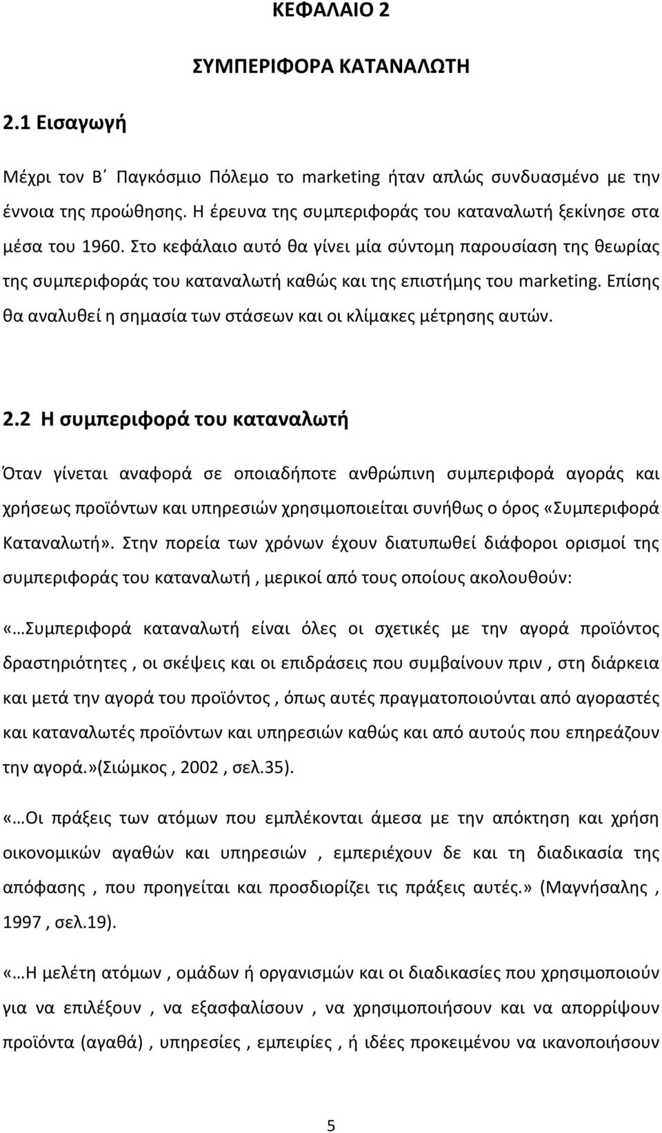 Στο κεφάλαιο αυτό θα γίνει μία σύντομη παρουσίαση της θεωρίας της συμπεριφοράς του καταναλωτή καθώς και της επιστήμης του marketing.