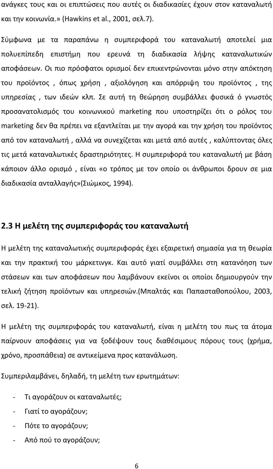 Οι πιο πρόσφατοι ορισμοί δεν επικεντρώνονται μόνο στην απόκτηση του προϊόντος, όπως χρήση, αξιολόγηση και απόρριψη του προϊόντος, της υπηρεσίας, των ιδεών κλπ.