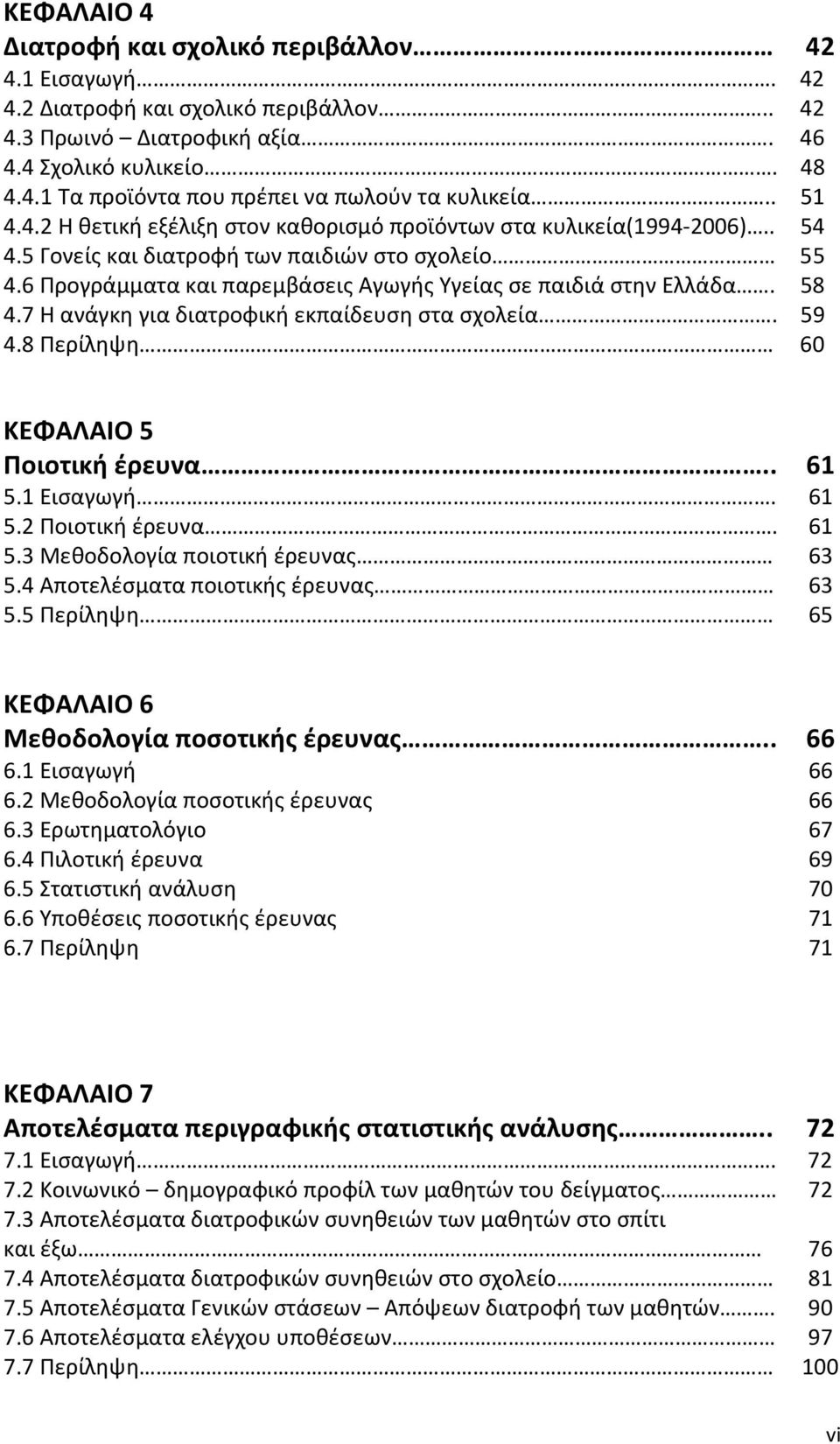 6 Προγράμματα και παρεμβάσεις Αγωγής Υγείας σε παιδιά στην Ελλάδα. 58 4.7 Η ανάγκη για διατροφική εκπαίδευση στα σχολεία. 59 4.8 Περίληψη 60 ΚΕΦΑΛΑΙΟ 5 Ποιοτική έρευνα.. 61 5.1 Εισαγωγή. 61 5.2 Ποιοτική έρευνα.