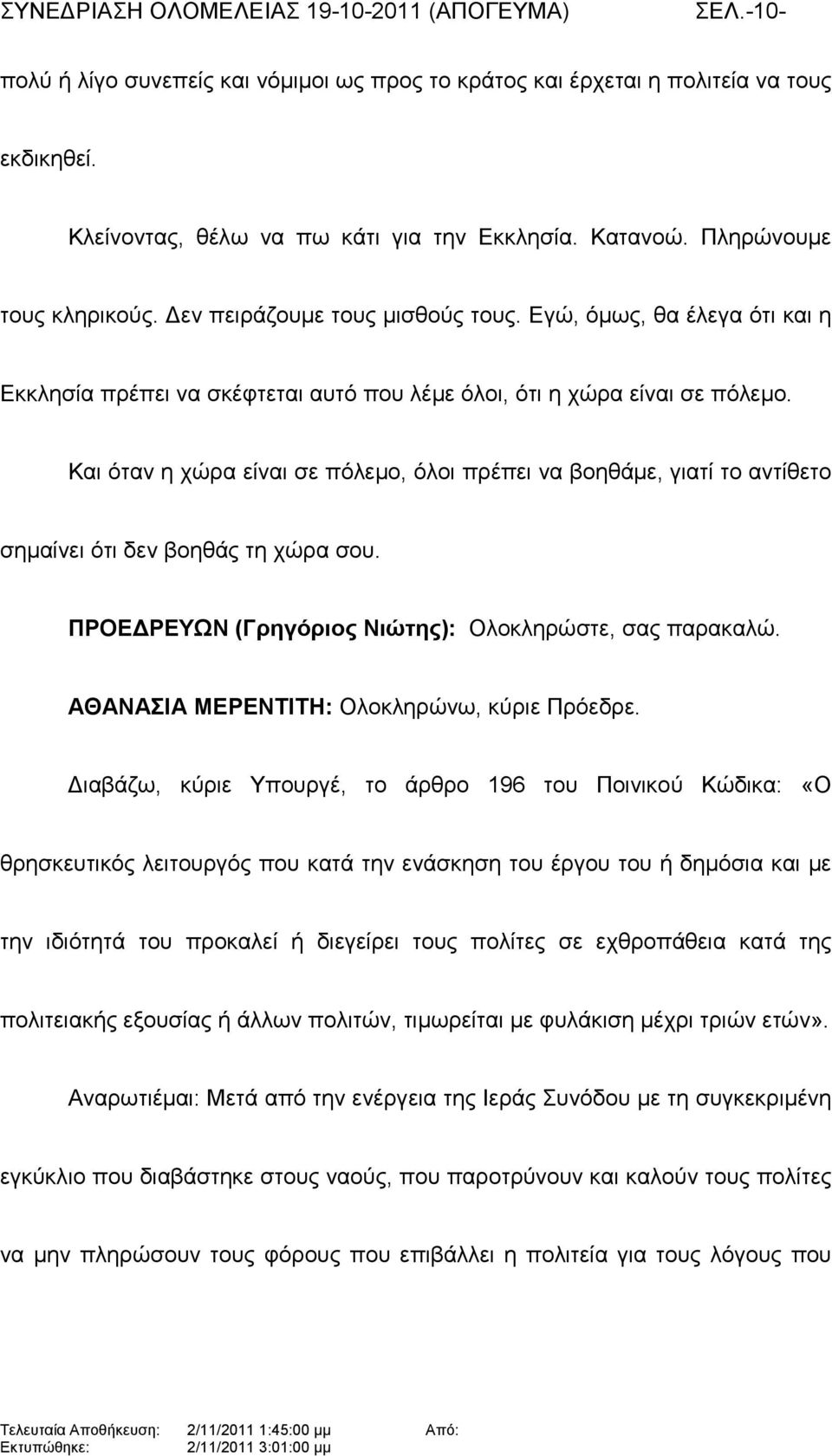 Και όταν η χώρα είναι σε πόλεµο, όλοι πρέπει να βοηθάµε, γιατί το αντίθετο σηµαίνει ότι δεν βοηθάς τη χώρα σου. ΠΡΟΕΔΡΕΥΩΝ (Γρηγόριος Νιώτης): Ολοκληρώστε, σας παρακαλώ.