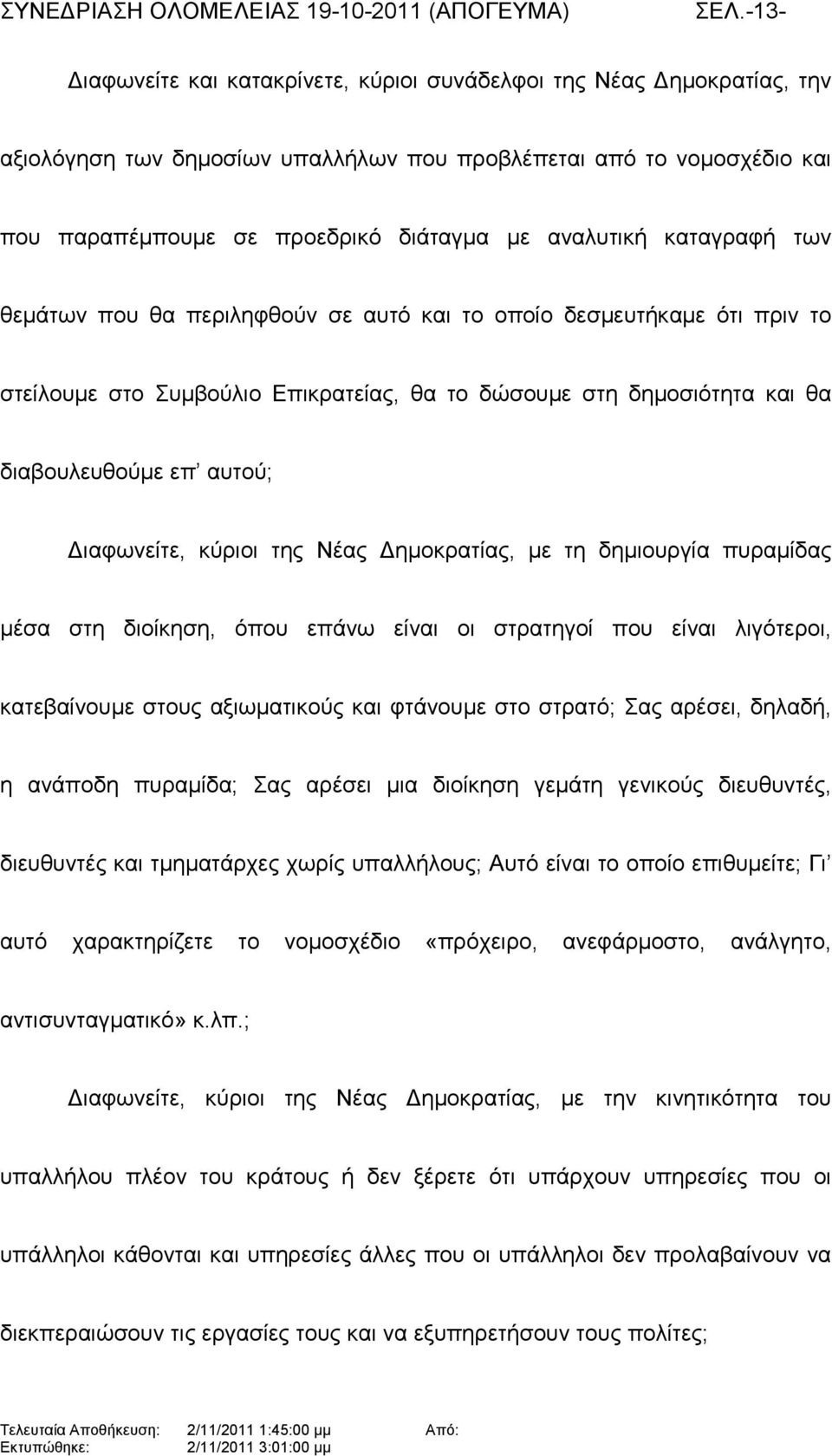 Διαφωνείτε, κύριοι της Νέας Δηµοκρατίας, µε τη δηµιουργία πυραµίδας µέσα στη διοίκηση, όπου επάνω είναι οι στρατηγοί που είναι λιγότεροι, κατεβαίνουµε στους αξιωµατικούς και φτάνουµε στο στρατό; Σας