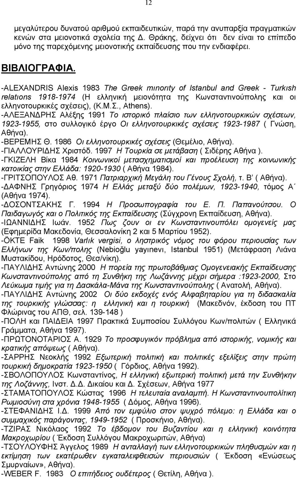 -ALEXANDRIS Alexis 1983 The Greek mınorıty of Istanbul and Greek - Turkısh relatıons 1918-1974 (Η ελληνική μειονότητα της Κωνσταντινούπολης και οι ελληνοτουρκικές σχέσεις), (Κ.Μ.Σ., Athens).