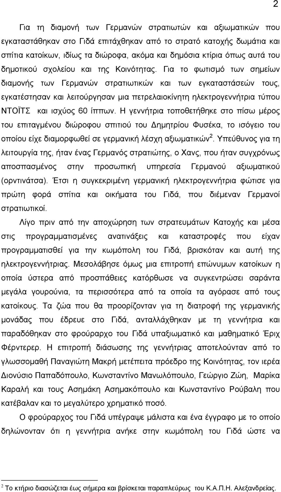 Για το φωτισμό των σημείων διαμονής των Γερμανών στρατιωτικών και των εγκαταστάσεών τους, εγκατέστησαν και λειτούργησαν μια πετρελαιοκίνητη ηλεκτρογεννήτρια τύπου ΝΤΟΪΤΣ και ισχύος 60 ίππων.