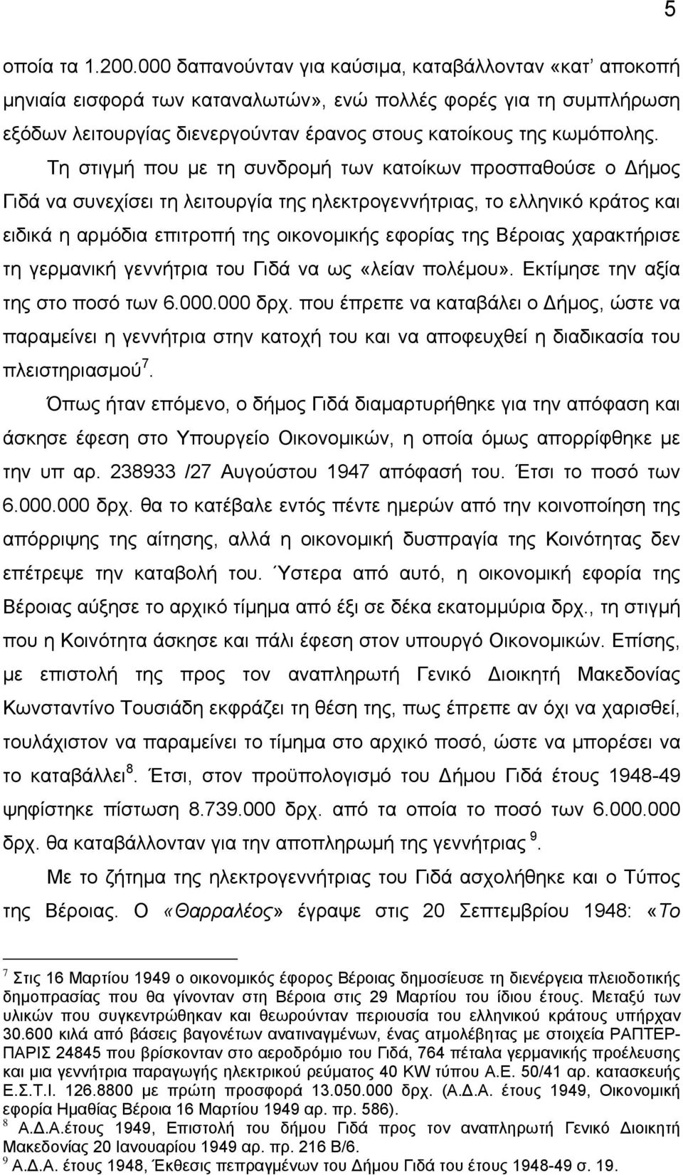 Τη στιγμή που με τη συνδρομή των κατοίκων προσπαθούσε ο Δήμος Γιδά να συνεχίσει τη λειτουργία της ηλεκτρογεννήτριας, το ελληνικό κράτος και ειδικά η αρμόδια επιτροπή της οικονομικής εφορίας της