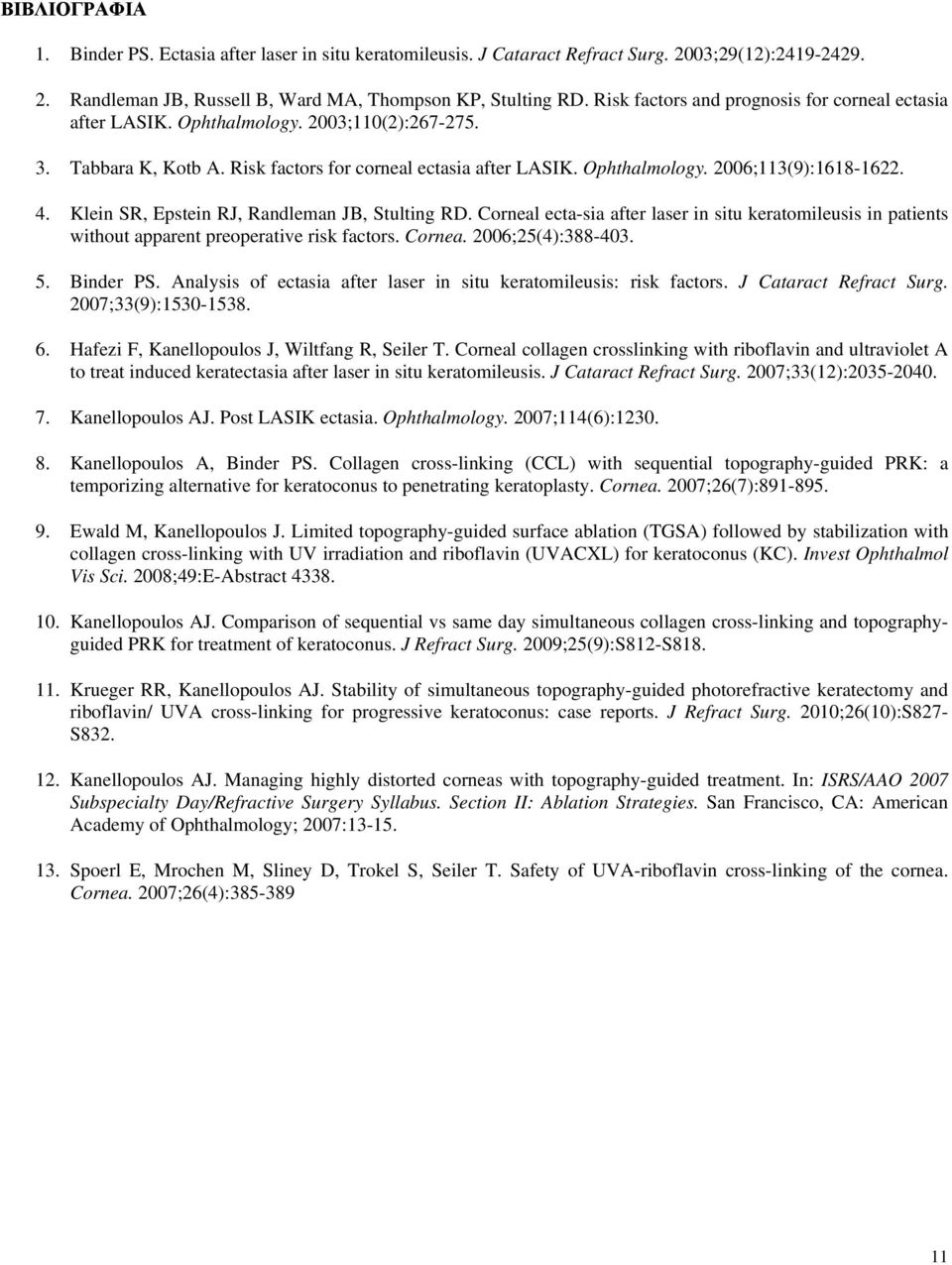 4. Klein SR, Epstein RJ, Randleman JB, Stulting RD. Corneal ecta-sia after laser in situ keratomileusis in patients without apparent preoperative risk factors. Cornea. 2006;25(4):388-403. 5.