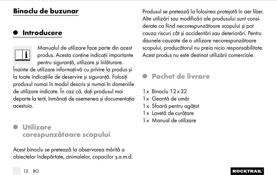 În caz că, daţi produsul mai departe la terţi, înmânaţi de asemenea şi documentaţia acestuia. Utilizare corespunzătoare scopului Produsul se pretează la folosirea proteată în aer liber.