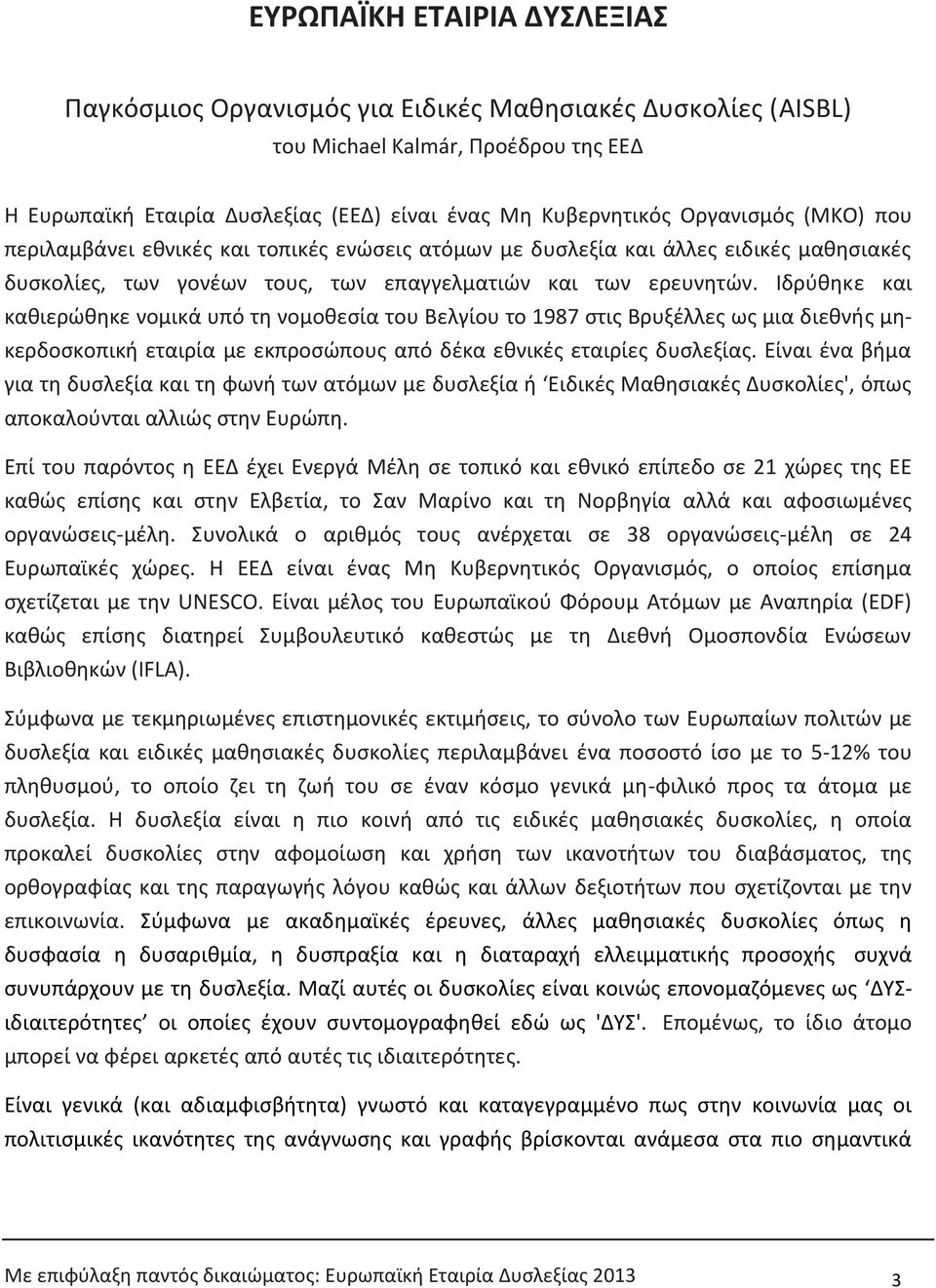 Ιδρφκθκε και κακιερϊκθκε νομικά υπό τθ νομοκεςία του Βελγίου το 1987 ςτισ Βρυξζλλεσ ωσ μια διεκνισ μθκερδοςκοπικι εταιρία με εκπροςϊπουσ από δζκα εκνικζσ εταιρίεσ δυςλεξίασ.