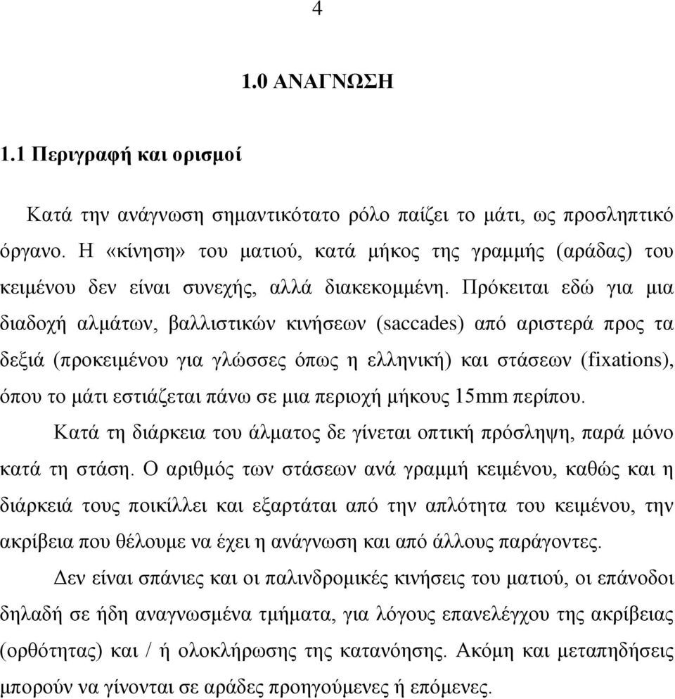 Πξφθεηηαη εδψ γηα κηα δηαδνρή αικάησλ, βαιιηζηηθψλ θηλήζεσλ (saccades) απφ αξηζηεξά πξνο ηα δεμηά (πξνθεηκέλνπ γηα γιψζζεο φπσο ε ειιεληθή) θαη ζηάζεσλ (fixations), φπνπ ην κάηη εζηηάδεηαη πάλσ ζε