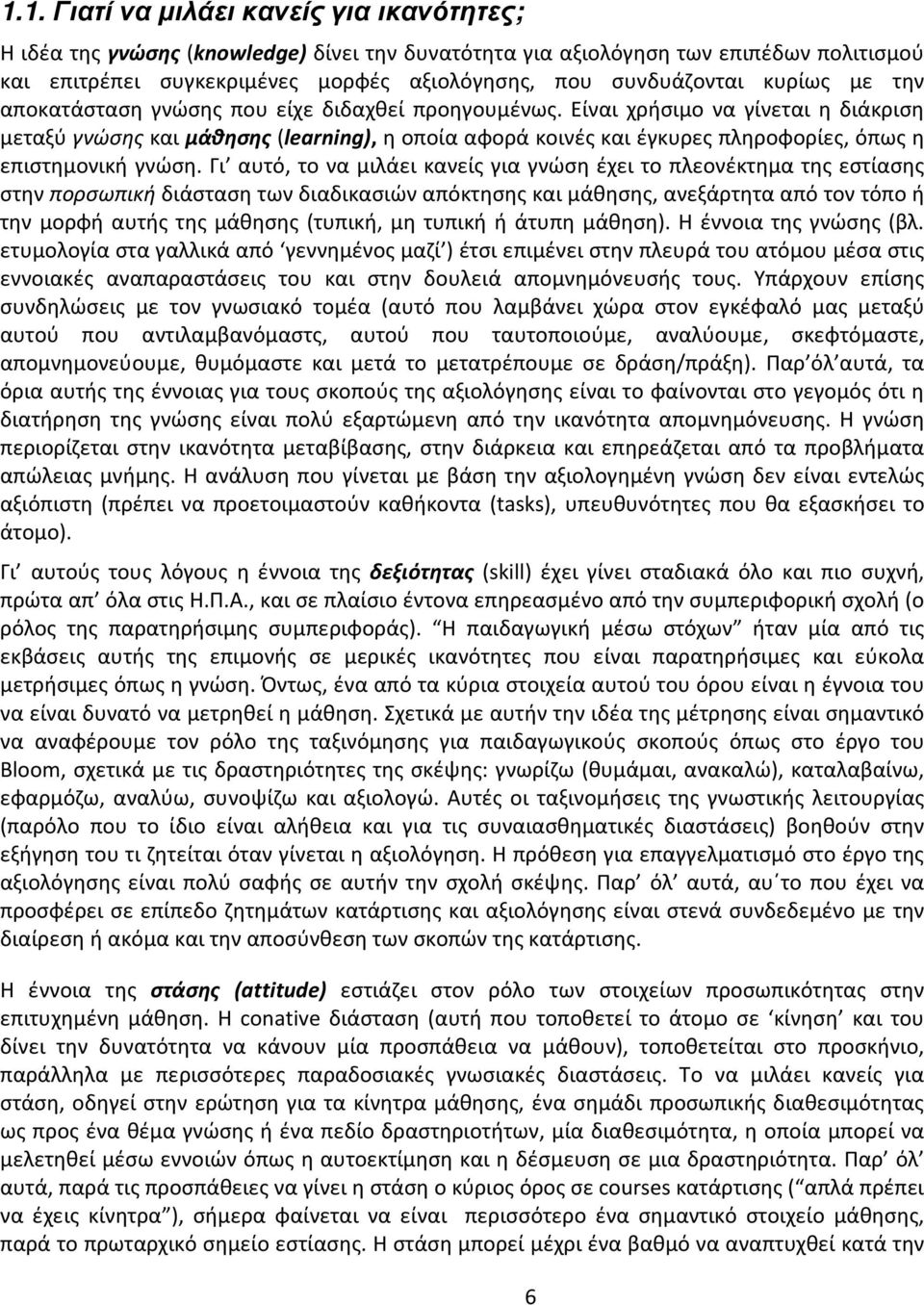 Είναι χρήσιμο να γίνεται η διάκριση μεταξύ γνώσης και μάθησης (learning), η οποία αφορά κοινές και έγκυρες πληροφορίες, όπως η επιστημονική γνώση.