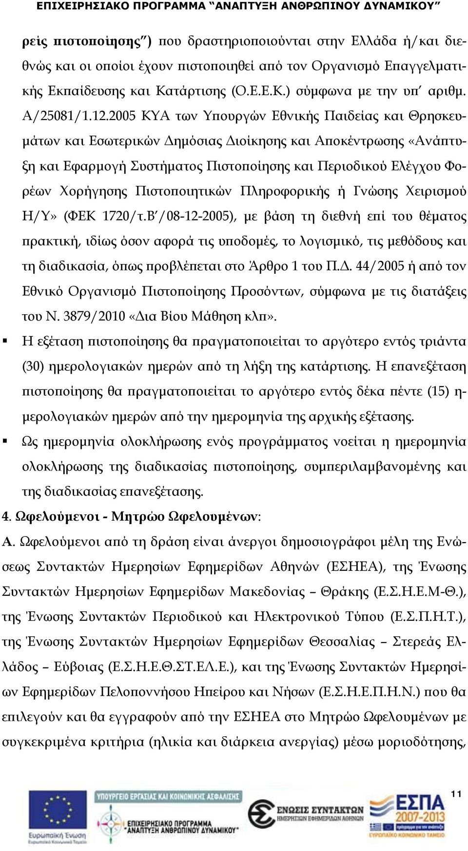 2005 ΚΥΑ των Υπουργών Εθνικής Παιδείας και Θρησκευμάτων και Εσωτερικών Δημόσιας Διοίκησης και Αποκέντρωσης «Ανάπτυξη και Εφαρμογή Συστήματος Πιστοποίησης και Περιοδικού Ελέγχου Φορέων Χορήγησης