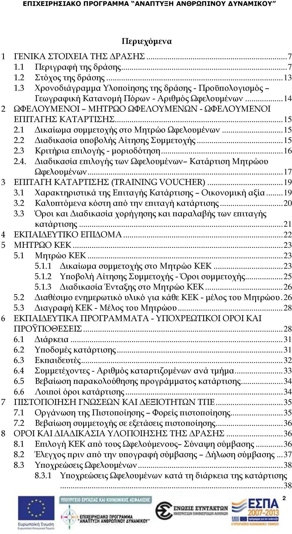 1 Δικαίωμα συμμετοχής στο Μητρώο Ωφελουμένων... 15 2.2 Διαδικασία υποβολής Αίτησης Συμμετοχής... 15 2.3 Κριτήρια επιλογής - μοριοδότηση... 16 2.4.