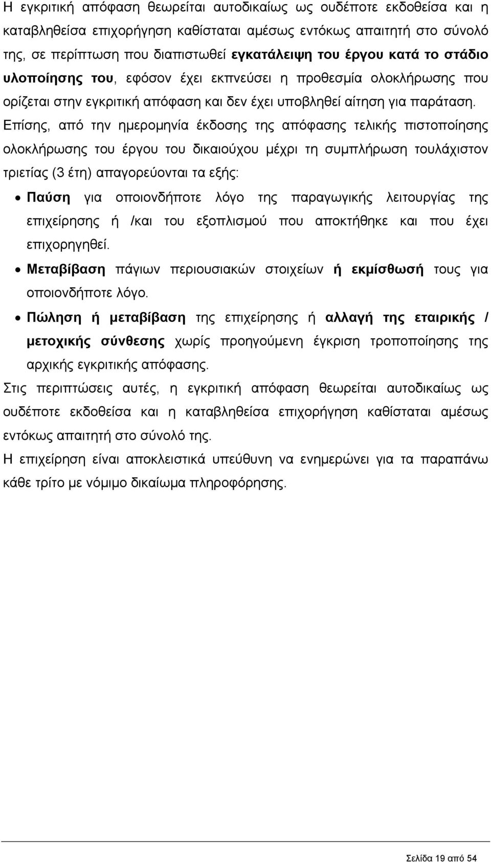 Επίσης, από την ημερομηνία έκδοσης της απόφασης τελικής πιστοποίησης ολοκλήρωσης του έργου του δικαιούχου μέχρι τη συμπλήρωση τουλάχιστον τριετίας (3 έτη) απαγορεύονται τα εξής: Παύση για