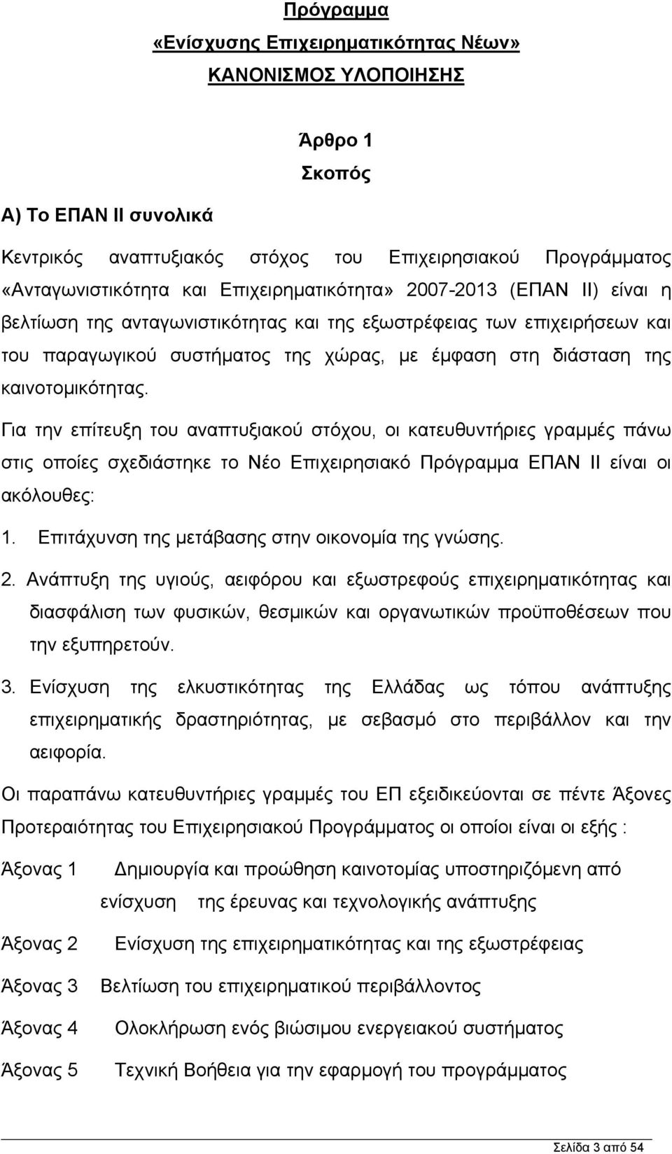 καινοτομικότητας. Για την επίτευξη του αναπτυξιακού στόχου, οι κατευθυντήριες γραμμές πάνω στις οποίες σχεδιάστηκε το Νέο Επιχειρησιακό Πρόγραμμα ΕΠΑΝ ΙΙ είναι οι ακόλουθες: 1.