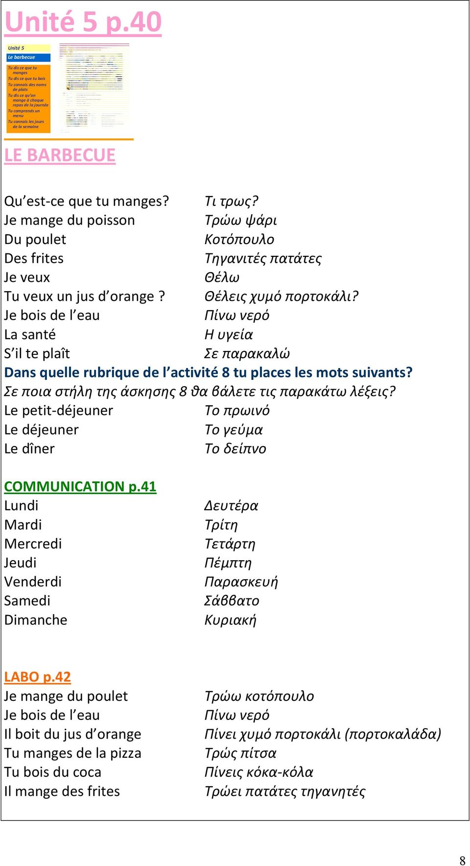 semaine LE BARBECUE Qu est ce que tu manges? Τι τρως? Je mange du poisson Τρώω ψάρι Du poulet Κοτόπουλο Des frites Τηγανιτές πατάτες Je veux Θέλω Tu veux un jus d orange? Θέλεις χυμό πορτοκάλι?