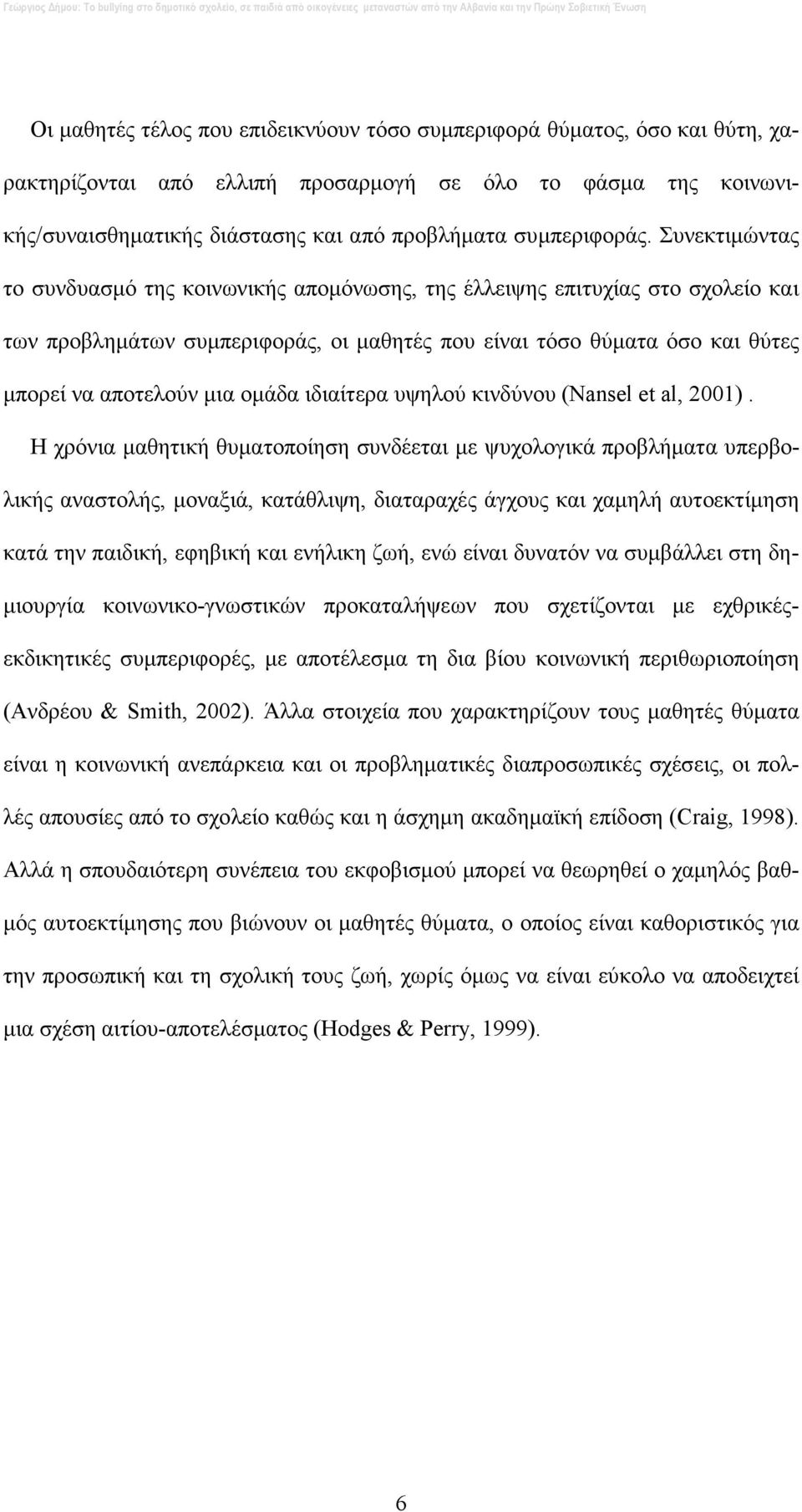 Συνεκτιµώντας το συνδυασµό της κοινωνικής αποµόνωσης, της έλλειψης επιτυχίας στο σχολείο και των προβληµάτων συµπεριφοράς, οι µαθητές που είναι τόσο θύµατα όσο και θύτες µπορεί να αποτελούν µια οµάδα