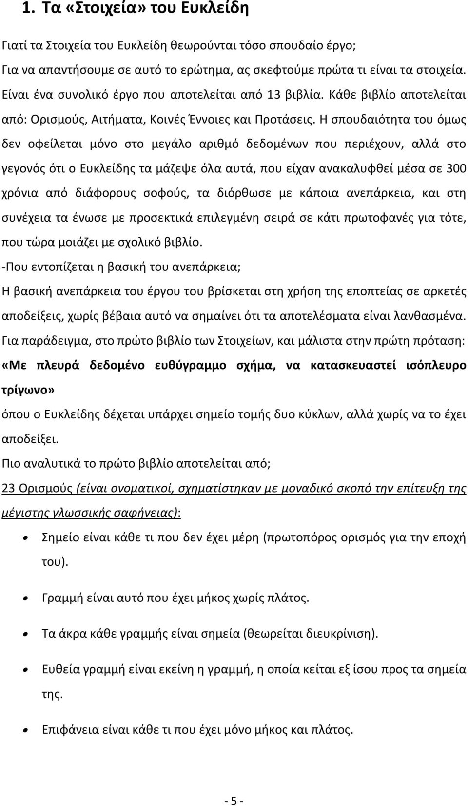 Η σπουδαιότητα του όμως δεν οφείλεται μόνο στο μεγάλο αριθμό δεδομένων που περιέχουν, αλλά στο γεγονός ότι ο Ευκλείδης τα μάζεψε όλα αυτά, που είχαν ανακαλυφθεί μέσα σε 300 χρόνια από διάφορους