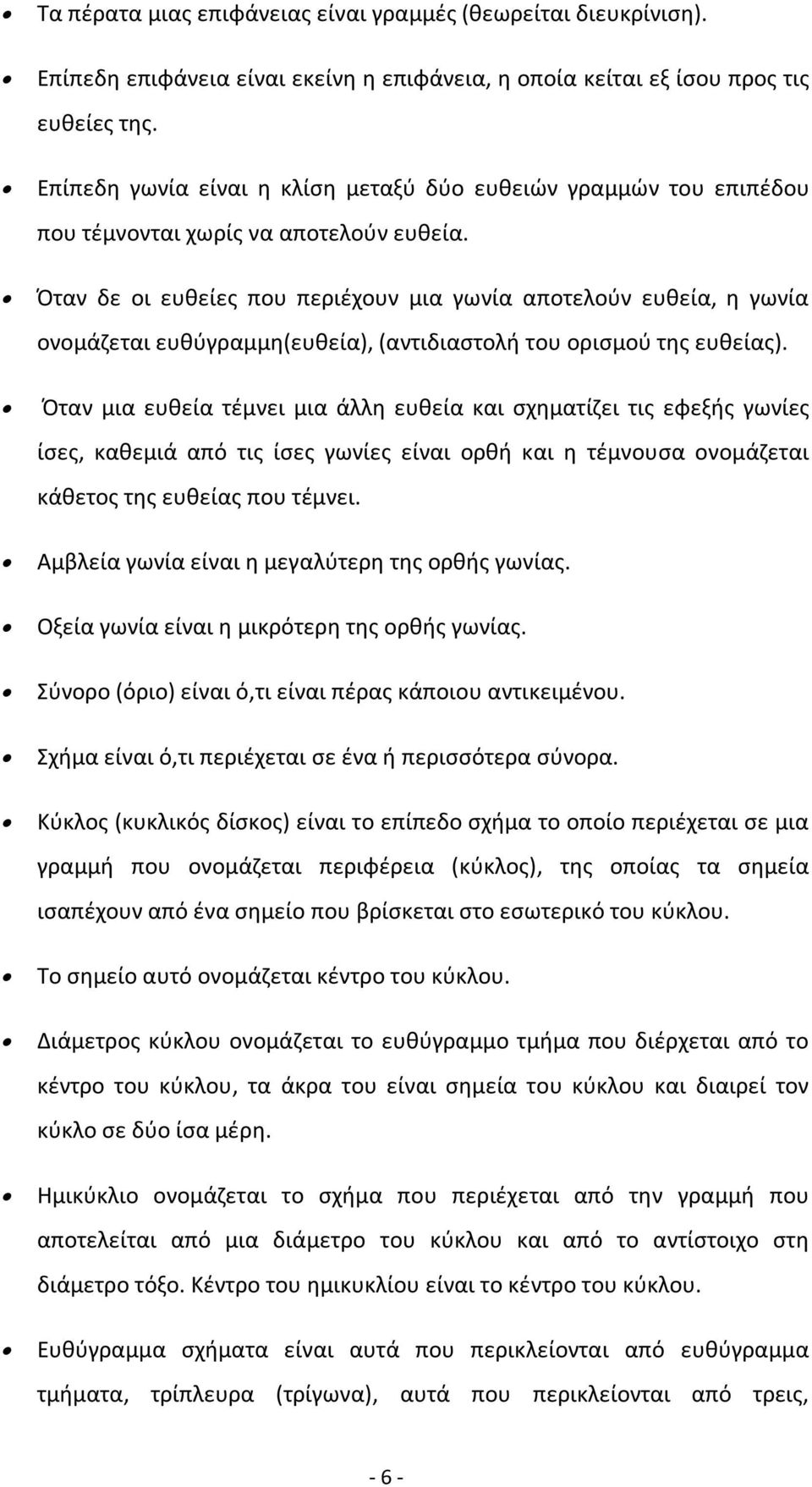 Όταν δε οι ευθείες που περιέχουν μια γωνία αποτελούν ευθεία, η γωνία ονομάζεται ευθύγραμμη(ευθεία), (αντιδιαστολή του ορισμού της ευθείας).