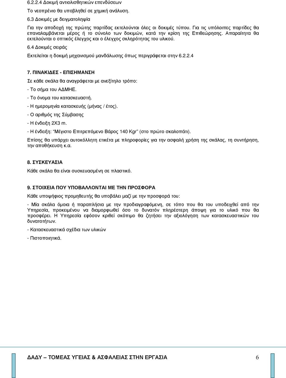 4 οκιµές σειράς Εκτελείται η δοκιµή µηχανισµού µανδάλωσης όπως περιγράφεται στην 6.2.2.4 7. ΠΙΝΑΚΙ ΕΣ - ΕΠΙΣΗΜΑΝΣΗ Σε κάθε σκάλα θα αναγράφεται µε ανεξίτηλο τρόπο: - Το σήµα του Α ΜΗΕ.