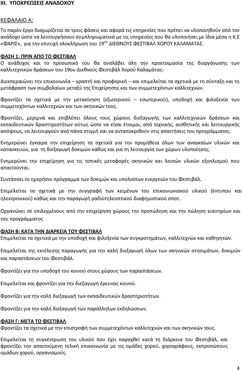 ΦΑΣΗ 1: ΠΡΙΝ ΑΠΟ ΤΟ ΦΕΣΤΙΒΑΛ Ο ανάδοχος και το προσωπικό του θα αναλάβει όλη την προετοιμασία της διοργάνωσης των καλλιτεχνικών δράσεων του 19ου Διεθνούς Φεστιβάλ Χορού Καλαμάτας: Διεκπεραιώνει την