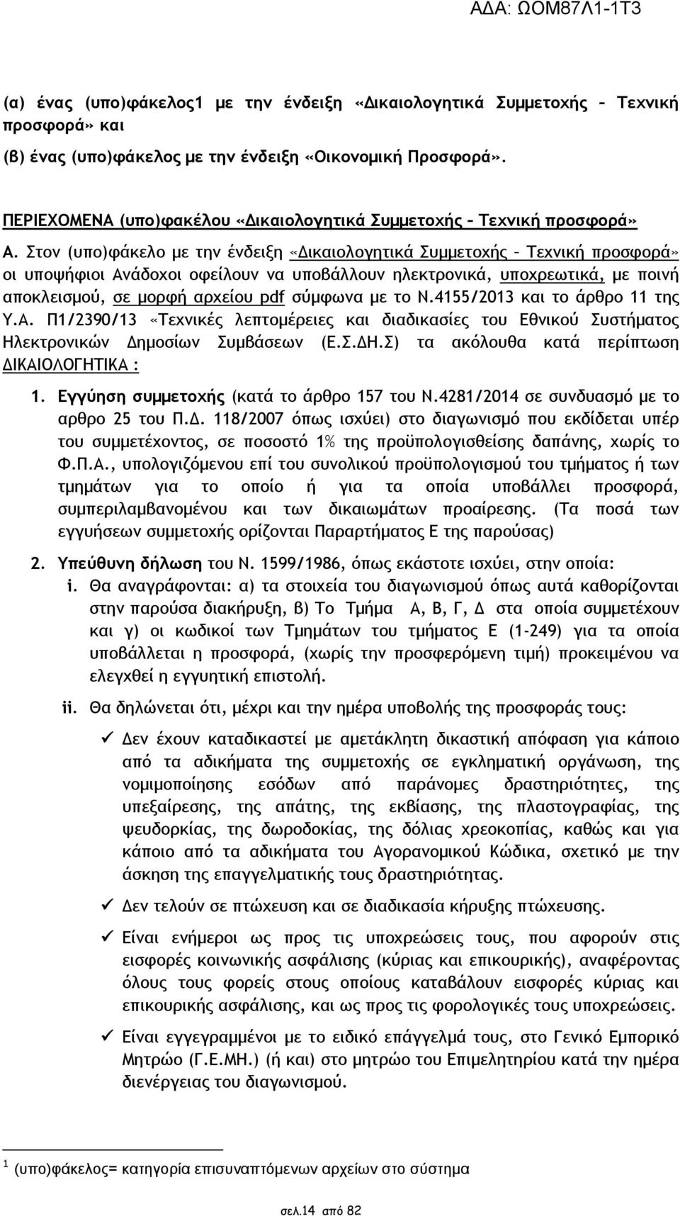 Στον (υπο)φάκελο µε την ένδειξη «ικαιολογητικά Συµµετοχής Τεχνική προσφορά» οι υποψήφιοι Ανάδοχοι οφείλουν να υποβάλλουν ηλεκτρονικά, υποχρεωτικά, µε ποινή αποκλεισµού, σε µορφή αρχείου pdf σύµφωνα