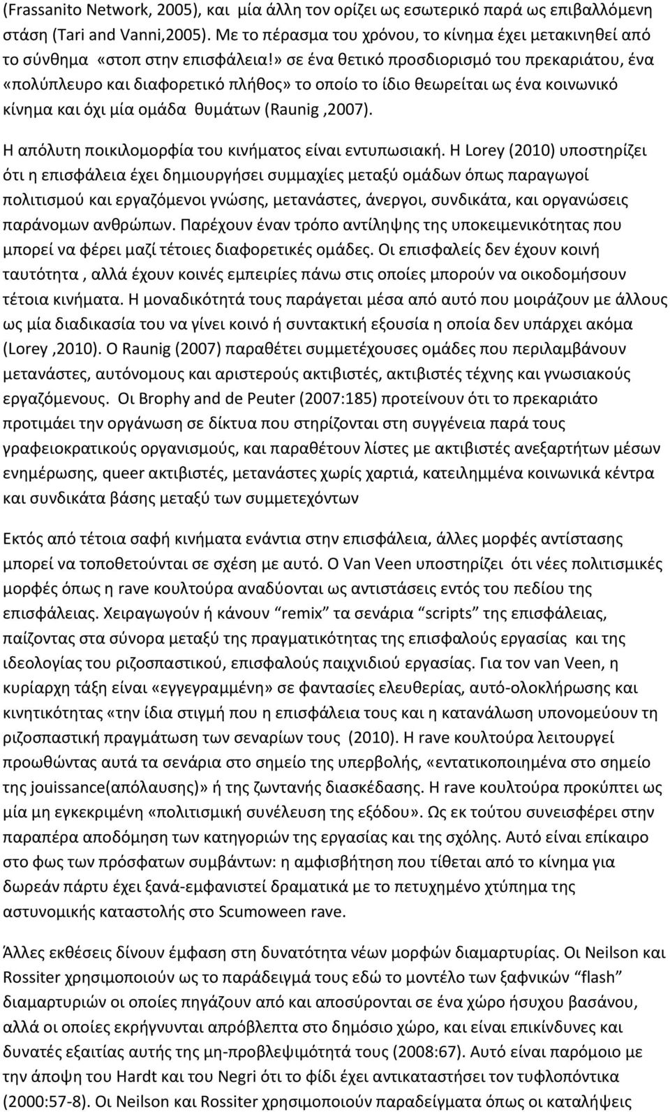 » σε ένα θετικό προσδιορισμό του πρεκαριάτου, ένα «πολύπλευρο και διαφορετικό πλήθος» το οποίο το ίδιο θεωρείται ως ένα κοινωνικό κίνημα και όχι μία ομάδα θυμάτων (Raunig,2007).