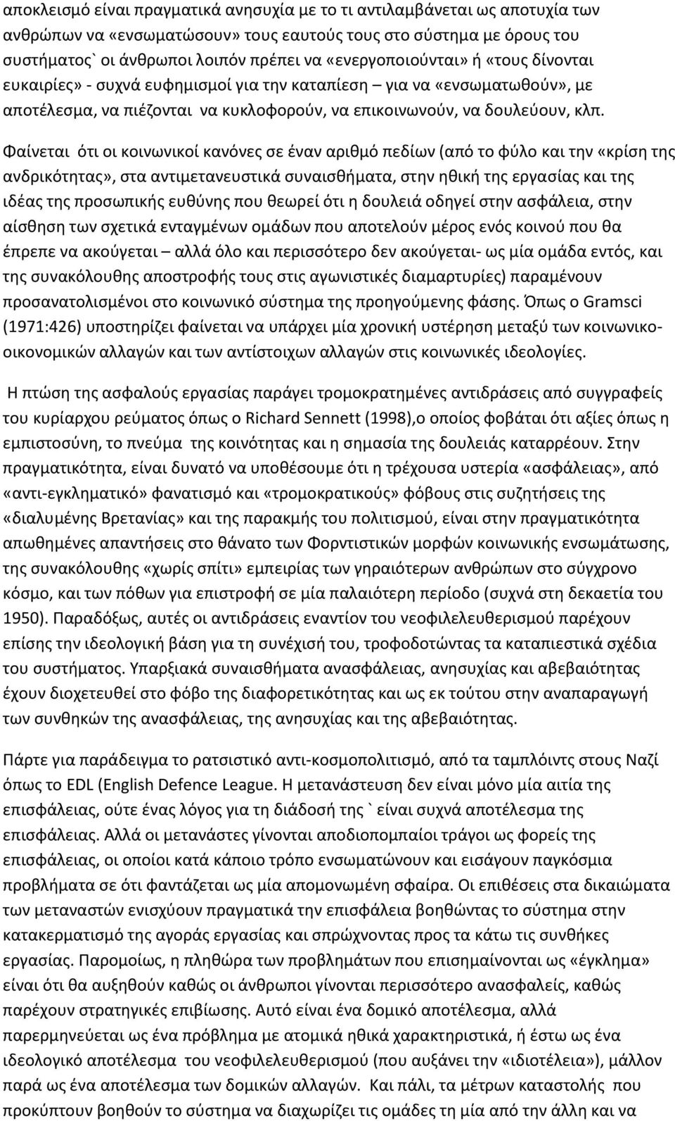 Φαίνεται ότι οι κοινωνικοί κανόνες σε έναν αριθμό πεδίων (από το φύλο και την «κρίση της ανδρικότητας», στα αντιμετανευστικά συναισθήματα, στην ηθική της εργασίας και της ιδέας της προσωπικής ευθύνης