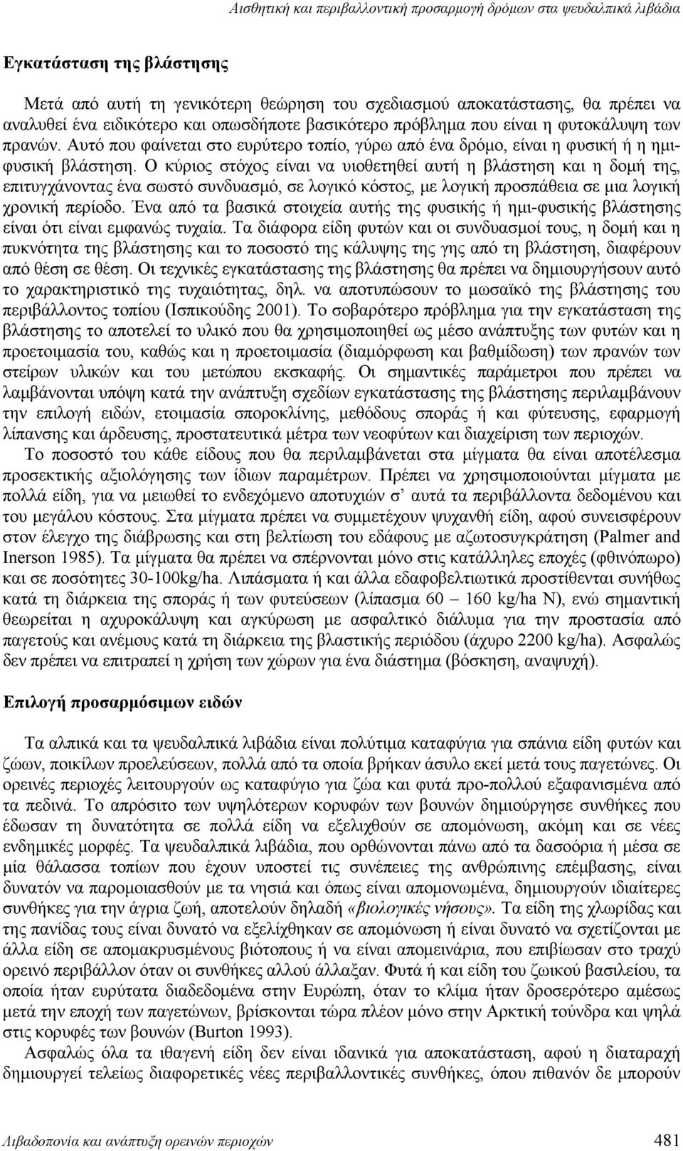 Ο κύριος στόχος είναι να υιοθετηθεί αυτή η βλάστηση και η δομή της, επιτυγχάνοντας ένα σωστό συνδυασμό, σε λογικό κόστος, με λογική προσπάθεια σε μια λογική χρονική περίοδο.