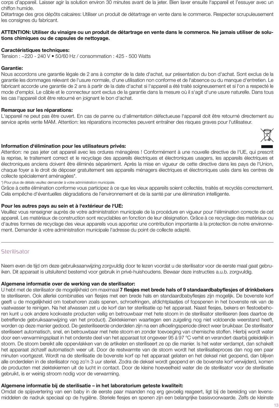 ATTENTION: Utiliser du vinaigre ou un produit de détartrage en vente dans le commerce. Ne jamais utiliser de solutions chimiques ou de capsules de nettoyage.