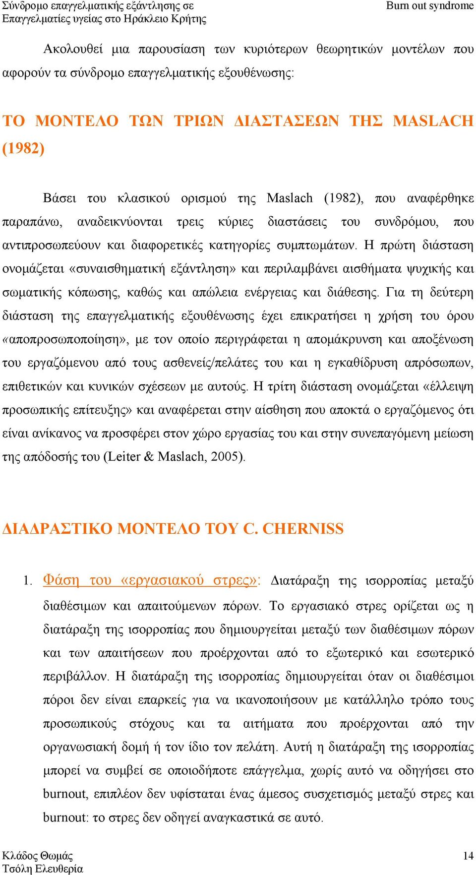 Η πρώτη διάσταση ονοµάζεται «συναισθηµατική εξάντληση» και περιλαµβάνει αισθήµατα ψυχικής και σωµατικής κόπωσης, καθώς και απώλεια ενέργειας και διάθεσης.