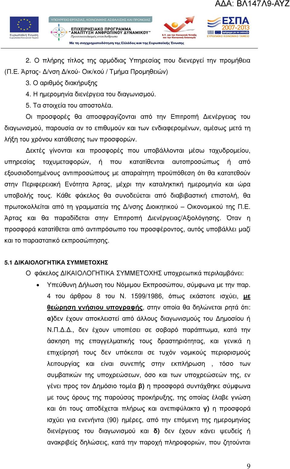 Οι προσφορές θα αποσφραγίζονται από την Επιτροπή ιενέργειας του διαγωνισµού, παρουσία αν το επιθυµούν και των ενδιαφεροµένων, αµέσως µετά τη λήξη του χρόνου κατάθεσης των προσφορών.