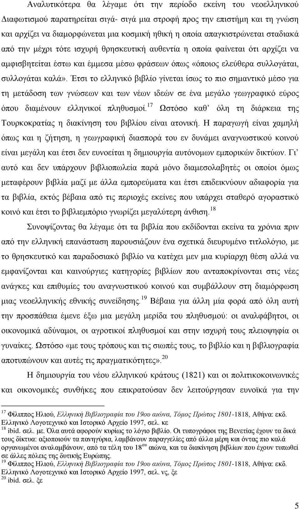 Έηζη ην ειιεληθφ βηβιίν γίλεηαη ίζσο ην πην ζεκαληηθφ κέζν γηα ηε κεηάδνζε ησλ γλψζεσλ θαη ησλ λέσλ ηδεψλ ζε έλα κεγάιν γεσγξαθηθφ εχξνο φπνπ δηακέλνπλ ειιεληθνί πιεζπζκνί.