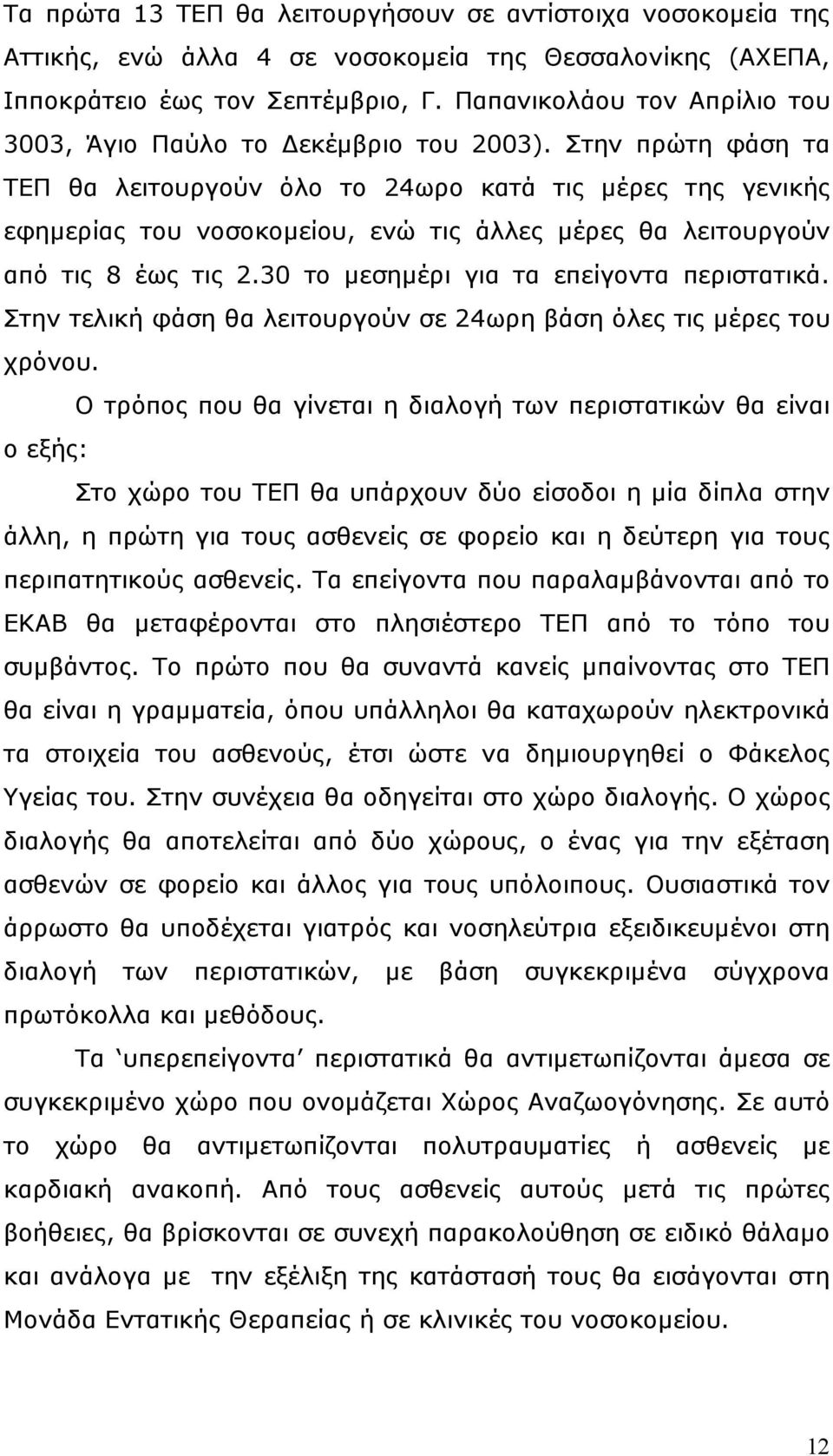 Στην πρώτη φάση τα ΤΕΠ θα λειτουργούν όλο το 24ωρο κατά τις µέρες της γενικής εφηµερίας του νοσοκοµείου, ενώ τις άλλες µέρες θα λειτουργούν από τις 8 έως τις 2.