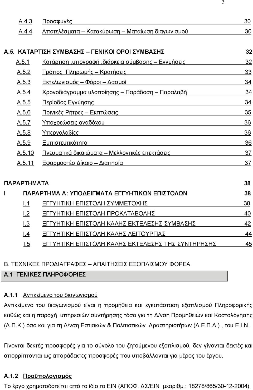 5.9 Εµπιστευτικότητα 36 Α.5.10 Πνευµατικά δικαιώµατα Μελλοντικές επεκτάσεις 37 Α.5.11 Εφαρµοστέο ίκαιο ιαιτησία 37 ΠΑΡΑΡΤΗΜΑΤΑ 38 I ΠΑΡΑΡΤΗΜΑ Α: ΥΠΟ ΕΙΓΜΑΤΑ ΕΓΓΥΗΤΙΚΩΝ ΕΠΙΣΤΟΛΩΝ 38 I.