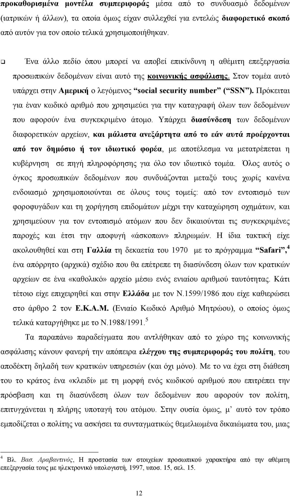 Στον τομέα αυτό υπάρχει στην Αμερική ο λεγόμενος social security number ( SSN ).