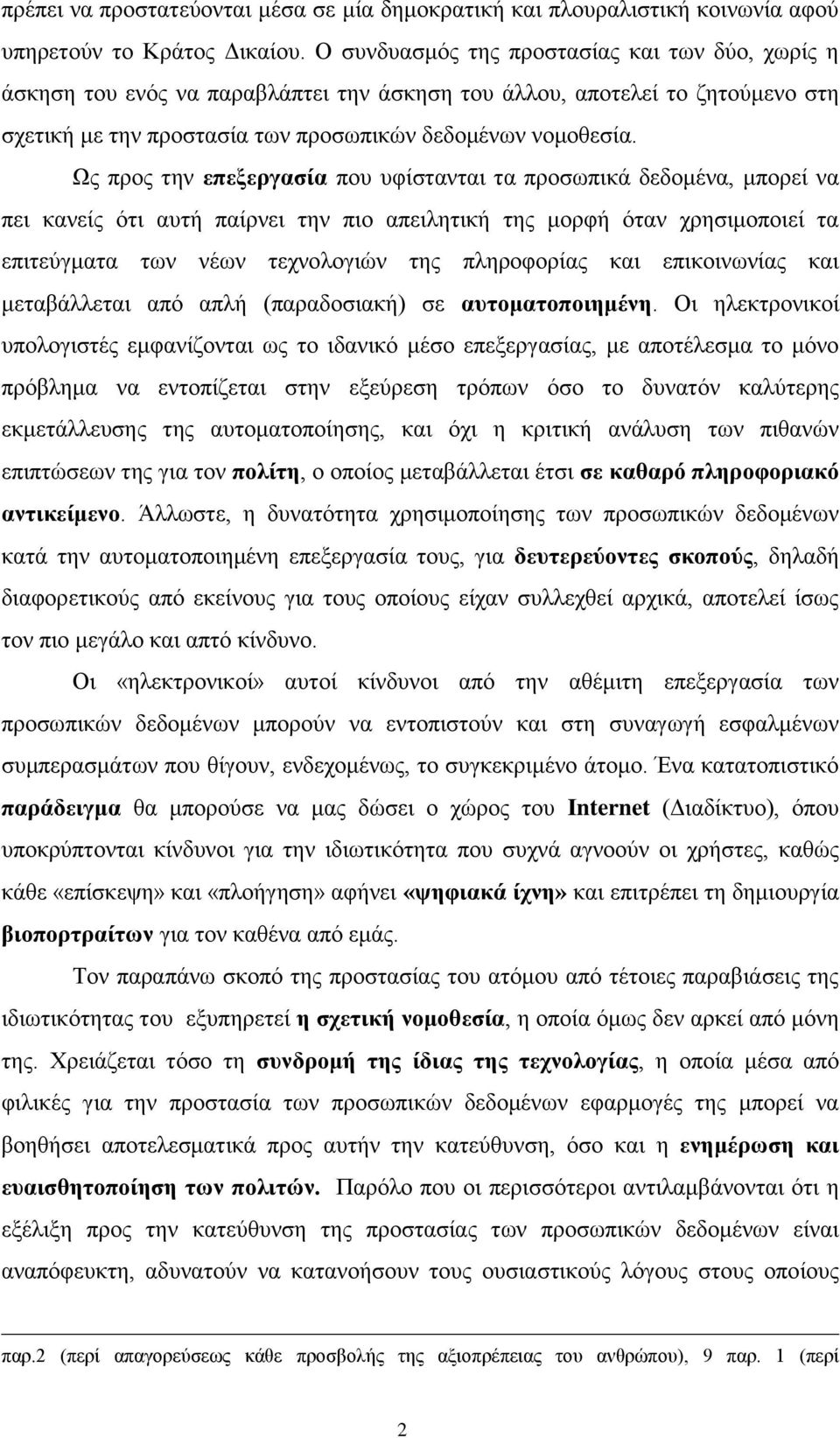 Ως προς την επεξεργασία που υφίστανται τα προσωπικά δεδομένα, μπορεί να πει κανείς ότι αυτή παίρνει την πιο απειλητική της μορφή όταν χρησιμοποιεί τα επιτεύγματα των νέων τεχνολογιών της πληροφορίας