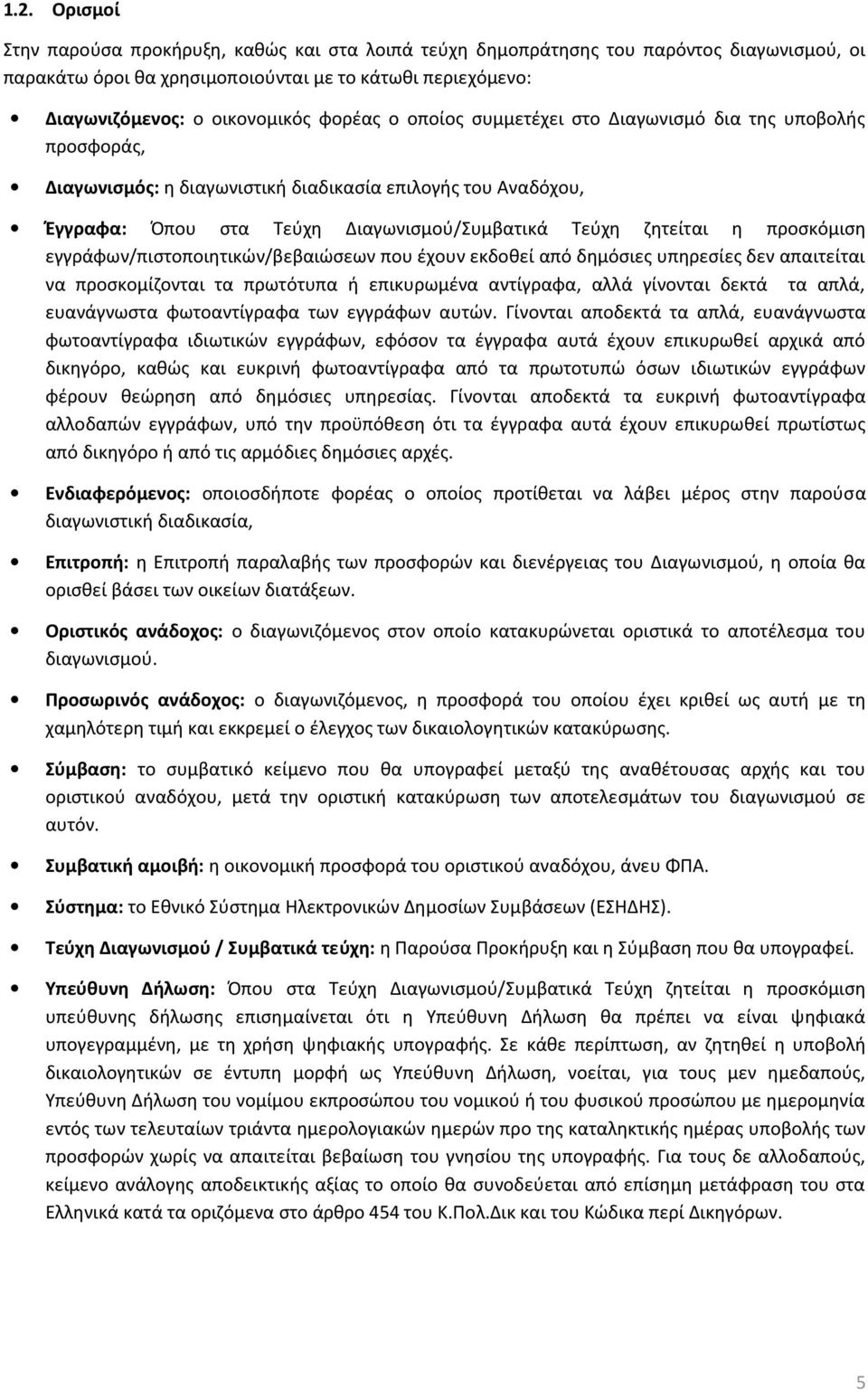 προσκόμιση εγγράφων/πιστοποιητικών/βεβαιώσεων που έχουν εκδοθεί από δημόσιες υπηρεσίες δεν απαιτείται να προσκομίζονται τα πρωτότυπα ή επικυρωμένα αντίγραφα, αλλά γίνονται δεκτά τα απλά, ευανάγνωστα