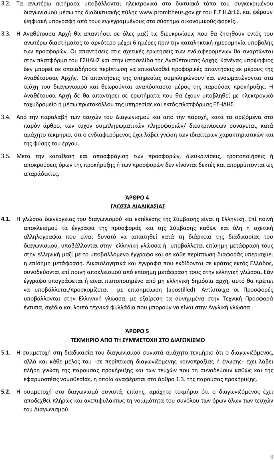 3. Η Αναθέτουσα Αρχή θα απαντήσει σε όλες μαζί τις διευκρινίσεις που θα ζητηθούν εντός του ανωτέρω διαστήματος το αργότερο μέχρι 6 ημέρες πριν την καταληκτική ημερομηνία υποβολής των προσφορών.