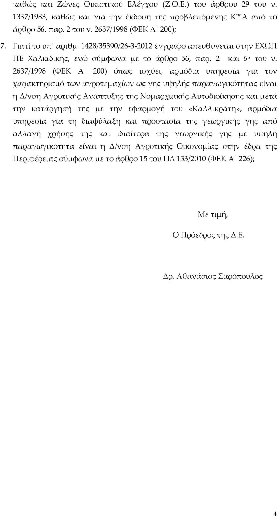 2637/1998 (ΦΕΚ Α 200) όπως ισχύει, αρμόδια υπηρεσία για τον χαρακτηρισμό των αγροτεμαχίων ως γης υψηλής παραγωγικότητας είναι η Δ/νση Αγροτικής Ανάπτυξης της Νομαρχιακής Αυτοδιοίκησης και μετά την