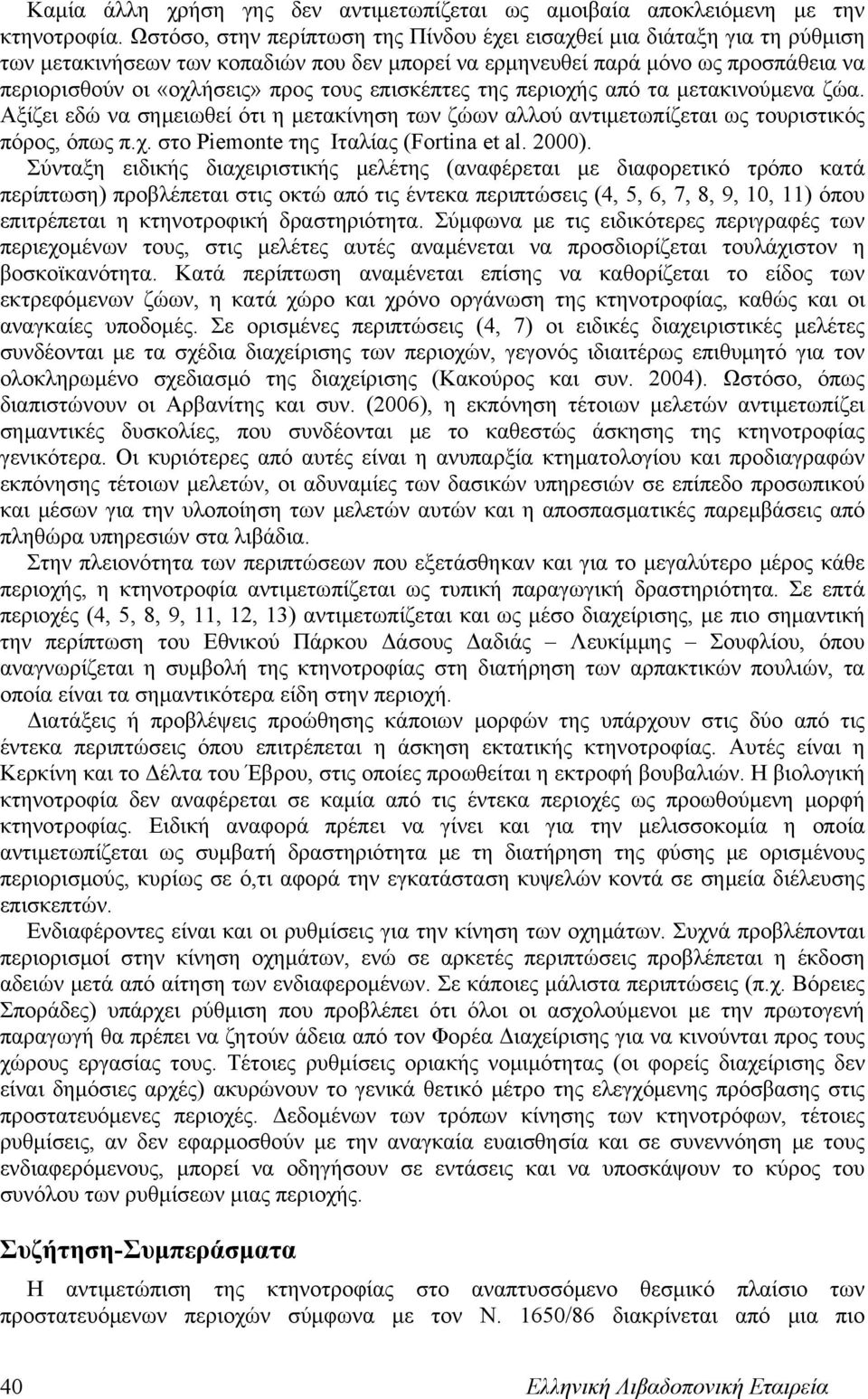 επισκέπτες της περιοχής από τα μετακινούμενα ζώα. Αξίζει εδώ να σημειωθεί ότι η μετακίνηση των ζώων αλλού αντιμετωπίζεται ως τουριστικός πόρος, όπως π.χ. στο Piemonte της Ιταλίας (Fortina et al.