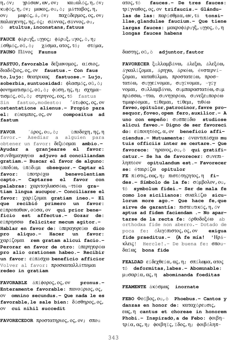 - Lujo, soberbia,suntuosidad: φλασµóς,οû,ò; φονηµατισµóς,οû,ò; φúση,ης,η; σχηµατισµóς,οû,ò; στρηνος,εος,τó fastus Sin fastuo,modesto: áτuφος,ος,ον ostentatione alienus.