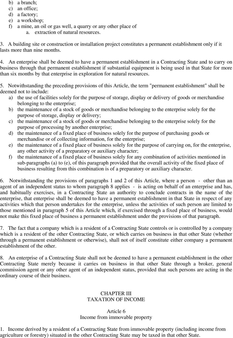 An enterprise shall be deemed to have a permanent establishment in a Contracting State and to carry on business through that permanent establishment if substantial equipment is being used in that