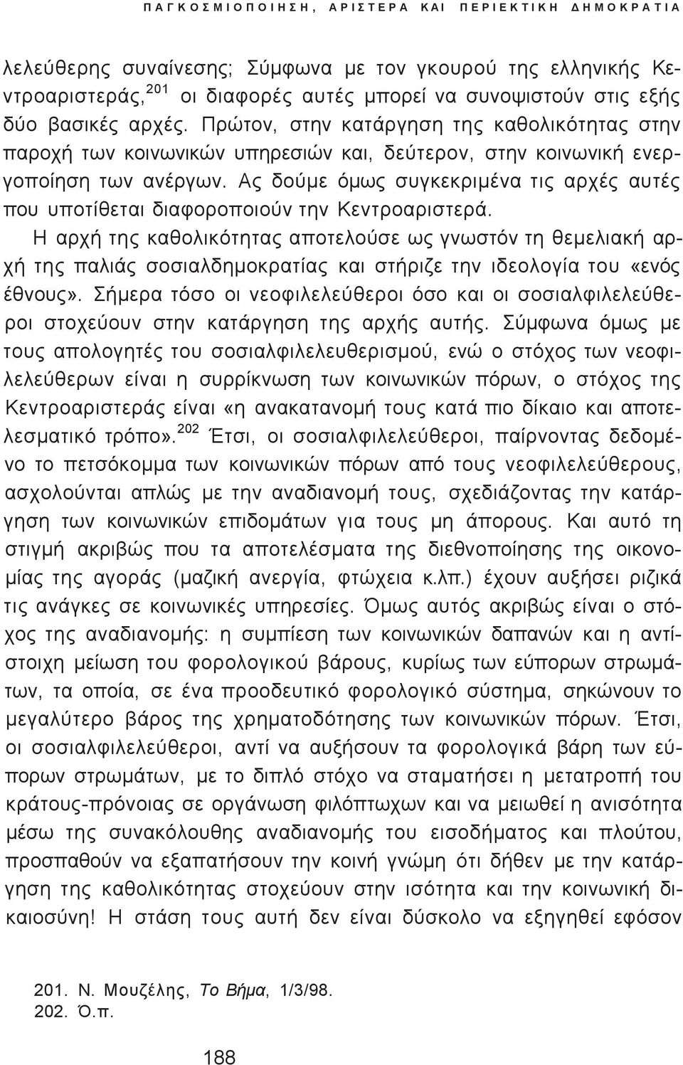 Α δούμε όμω συγκεκριμένα τι αρχέ αυτέ που υποτίθεται διαφοροποιούν την Κεντροαριστερά.