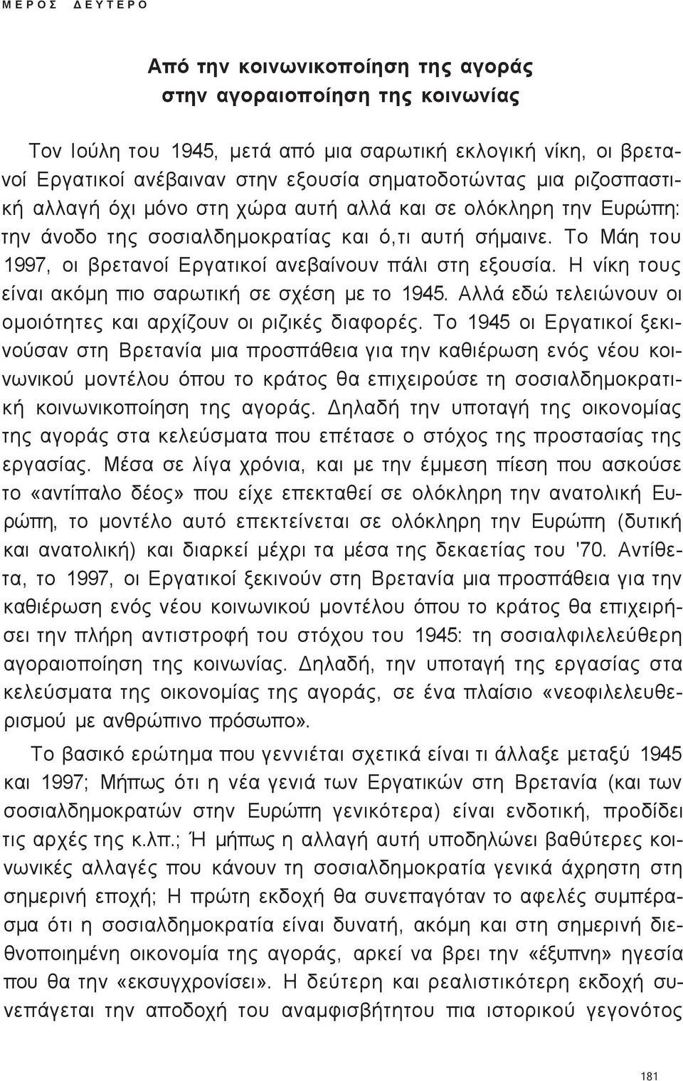 Το Μάη του 1997, οι βρετανοί Εργατικοί ανεβαίνουν πάλι στη εξουσία. Η νίκη του είναι ακόμη πιο σαρωτική σε σχέση με το 1945. Αλλά εδώ τελειώνουν οι ομοιότητε και αρχίζουν οι ριζικέ διαφορέ.