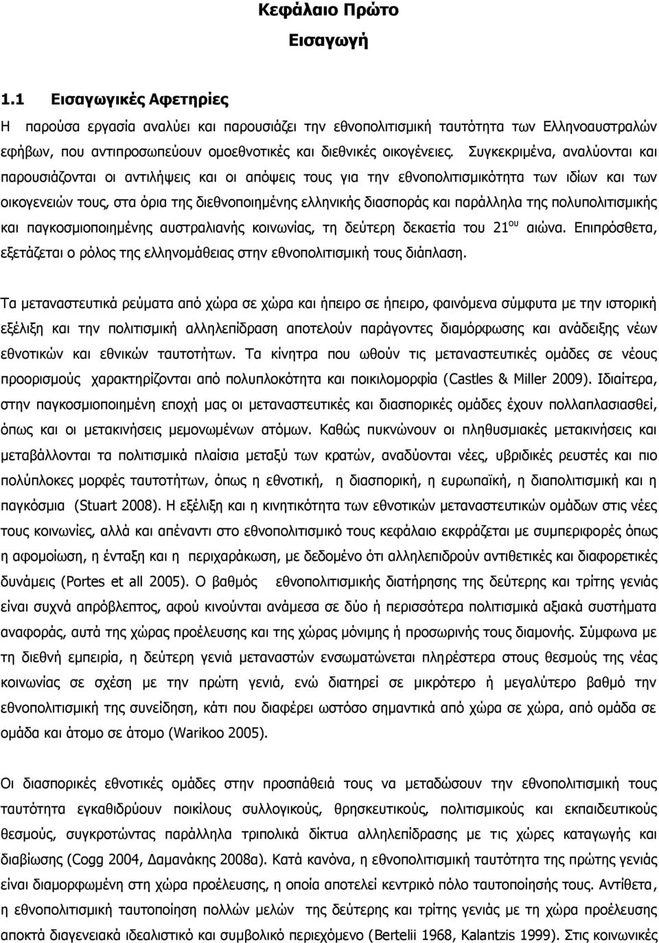 Συγκεκριμένα, αναλύονται και παρουσιάζονται οι αντιλήψεις και οι απόψεις τους για την εθνοπολιτισμικότητα των ιδίων και των οικογενειών τους, στα όρια της διεθνοποιημένης ελληνικής διασποράς και