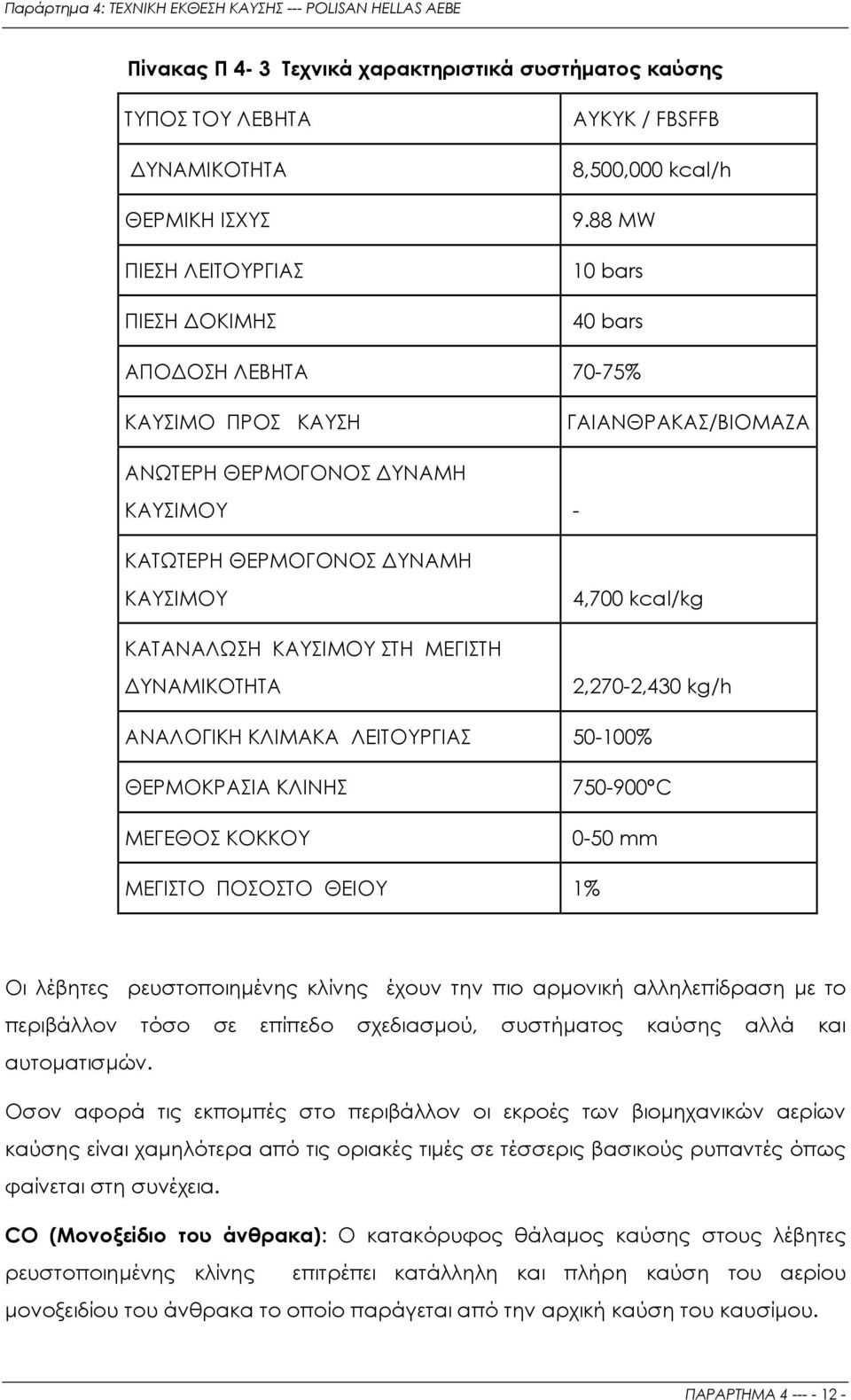 ΥΝΑΜΙΚΟΤΗΤΑ 2,270-2,430 kg/h ΑΝΑΛΟΓΙΚΗ ΚΛΙΜΑΚΑ ΛΕΙΤΟΥΡΓΙΑΣ 50-100% ΘΕΡΜΟΚΡΑΣΙΑ ΚΛΙΝΗΣ ΜΕΓΕΘΟΣ ΚΟΚΚΟΥ 750-900 C 0-50 mm ΜΕΓΙΣΤΟ ΠΟΣΟΣΤΟ ΘΕΙΟΥ 1% Οι λέβητες ρευστοποιηµένης κλίνης έχουν την πιο