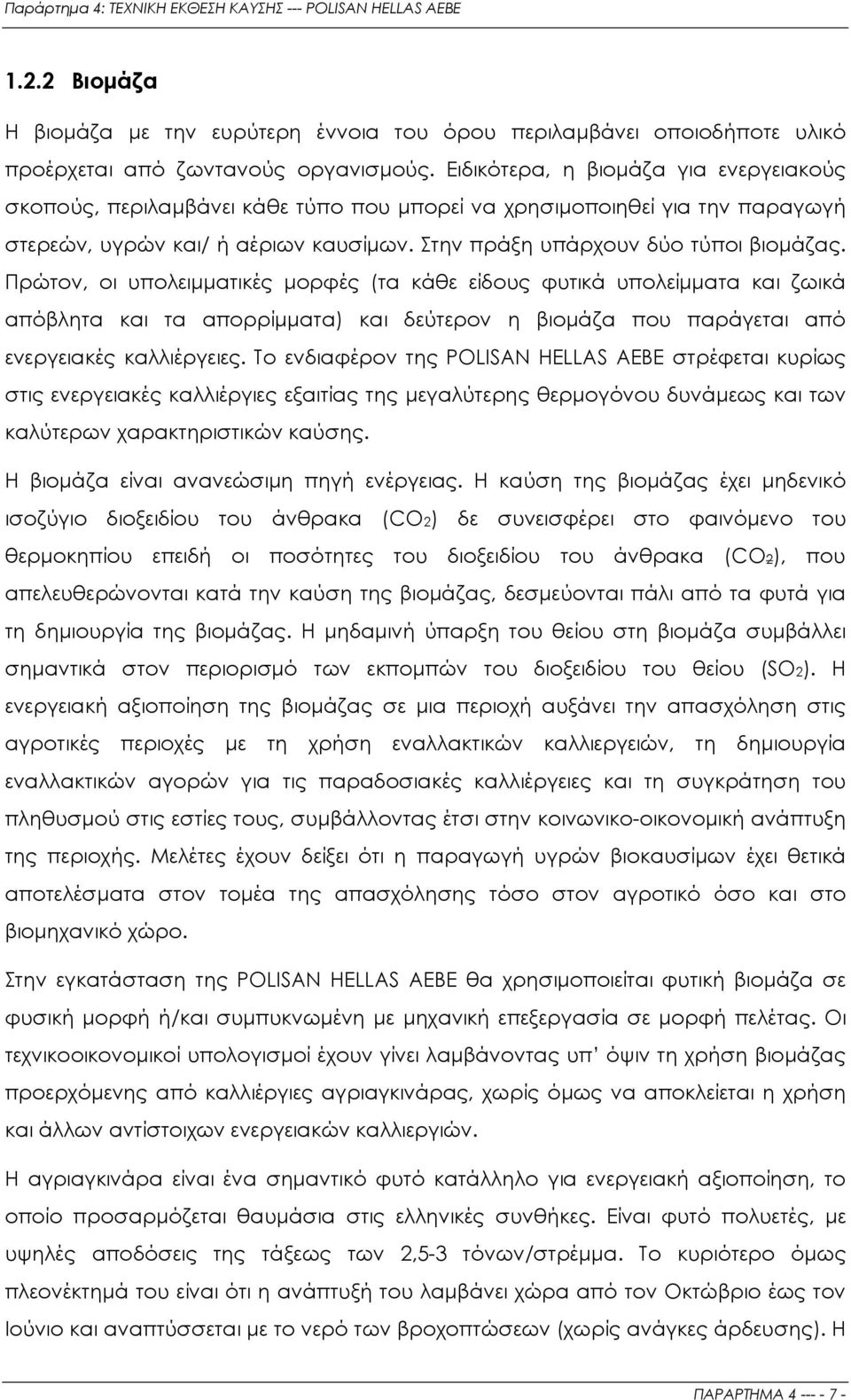 Πρώτον, οι υπολειµµατικές µορφές (τα κάθε είδους φυτικά υπολείµµατα και ζωικά απόβλητα και τα απορρίµµατα) και δεύτερον η βιοµάζα που παράγεται από ενεργειακές καλλιέργειες.