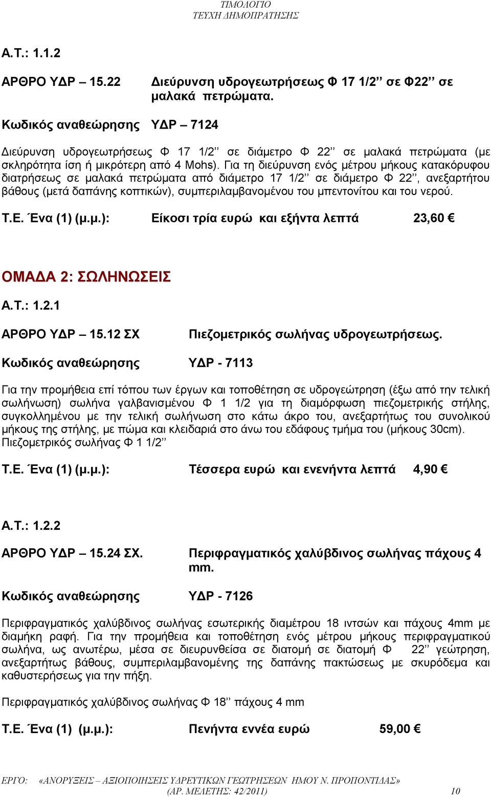 Για τη διεύρυνση ενός μέτρου μήκους κατακόρυφου διατρήσεως σε μαλακά πετρώματα από διάμετρο 17 1/2 σε διάμετρο Φ 22, ανεξαρτήτου βάθους (μετά δαπάνης κοπτικών), συμπεριλαμβανομένου του μπεντονίτου