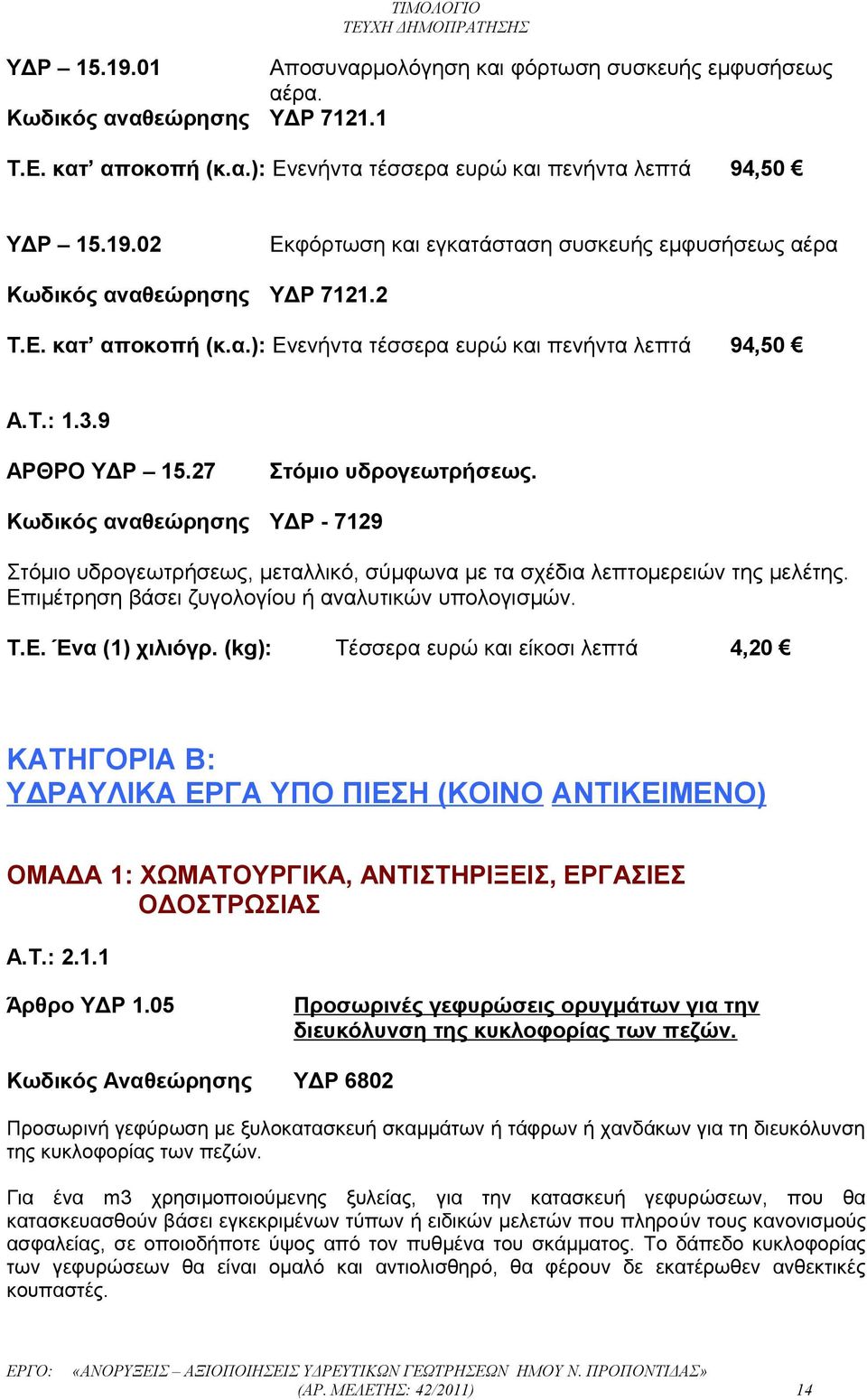 Κωδικός αναθεώρησης ΥΔΡ - 7129 Στόμιο υδρογεωτρήσεως, μεταλλικό, σύμφωνα με τα σχέδια λεπτομερειών της μελέτης. Επιμέτρηση βάσει ζυγολογίου ή αναλυτικών υπολογισμών. Τ.Ε. Ένα (1) χιλιόγρ.