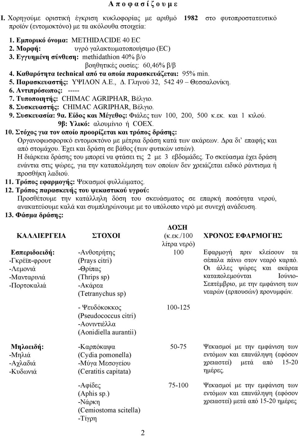 Ε.,. Γληνού 32, 542 49 Θεσσαλονίκη. 6. Aντιπρόσωπος: ----- 7. Τυποποιητής: CHIMAC AGRIPHAR, Βέλγιο. 8. Συσκευαστής: CHIMAC AGRIPHAR, Βέλγιο. 9. Συσκευασία: 9α.