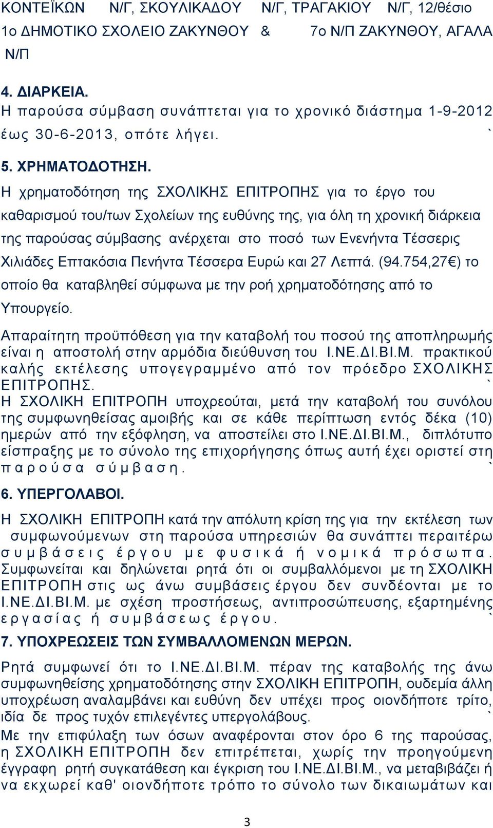 Η χρηματοδότηση της ΣΧΟΛΙΚΗΣ ΕΠΙΤΡΟΠΗΣ για το έργο του καθαρισμού του/των Σχολείων της ευθύνης της, για όλη τη χρονική διάρκεια της παρούσας σύμβασης ανέρχεται στο ποσό των Ενενήντα Τέσσερις Χιλιάδες